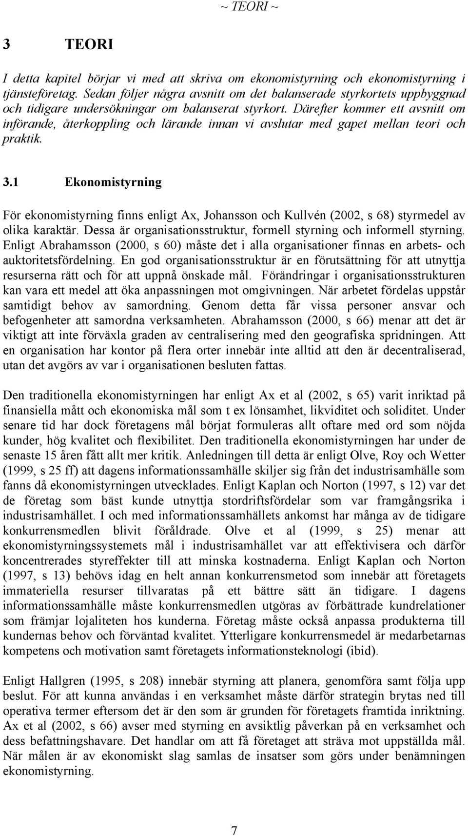 Därefter kommer ett avsnitt om införande, återkoppling och lärande innan vi avslutar med gapet mellan teori och praktik. 3.