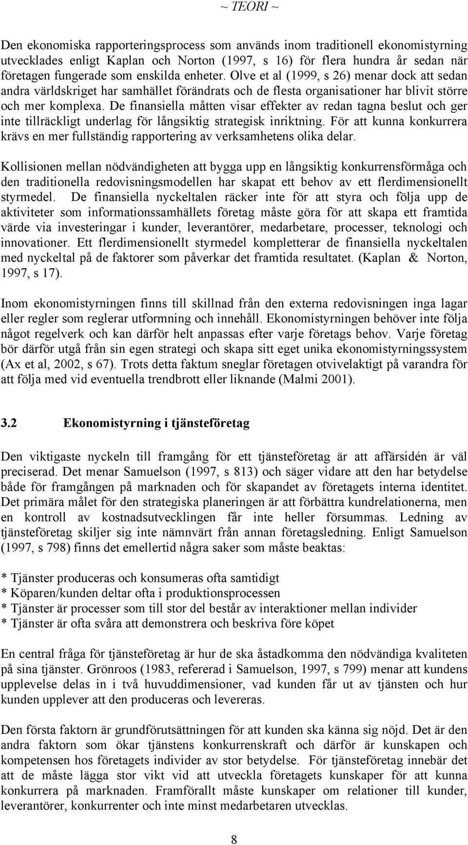 De finansiella måtten visar effekter av redan tagna beslut och ger inte tillräckligt underlag för långsiktig strategisk inriktning.