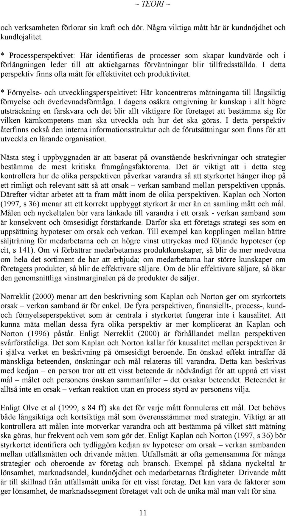 I detta perspektiv finns ofta mått för effektivitet och produktivitet. * Förnyelse- och utvecklingsperspektivet: Här koncentreras mätningarna till långsiktig förnyelse och överlevnadsförmåga.