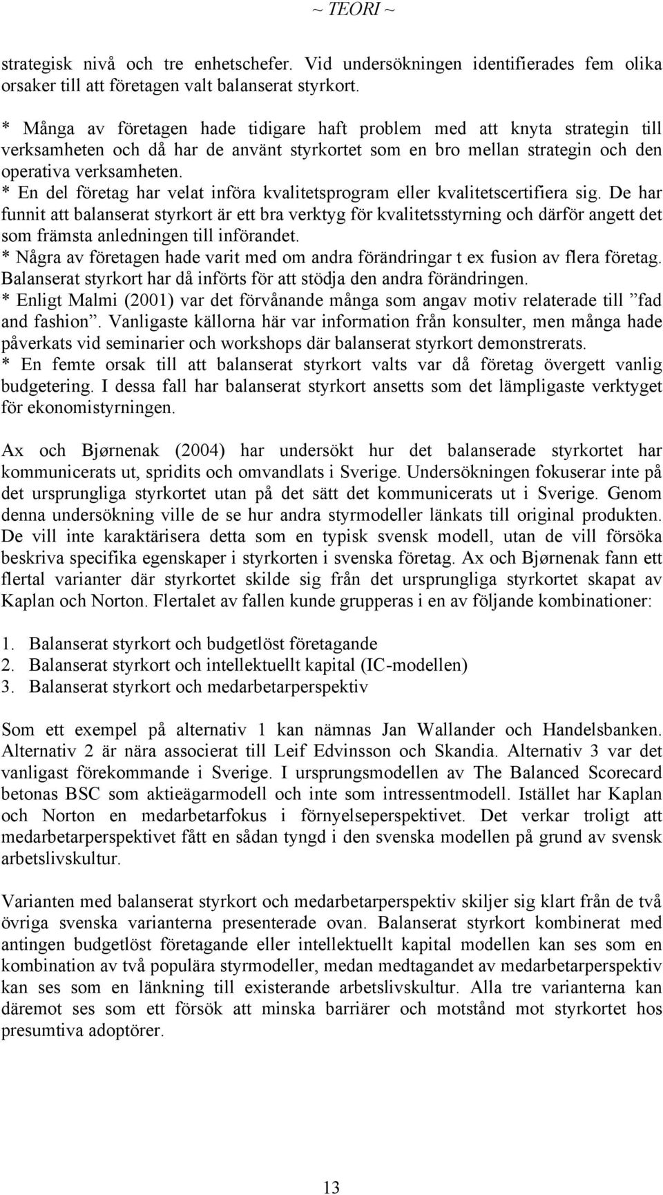 * En del företag har velat införa kvalitetsprogram eller kvalitetscertifiera sig.