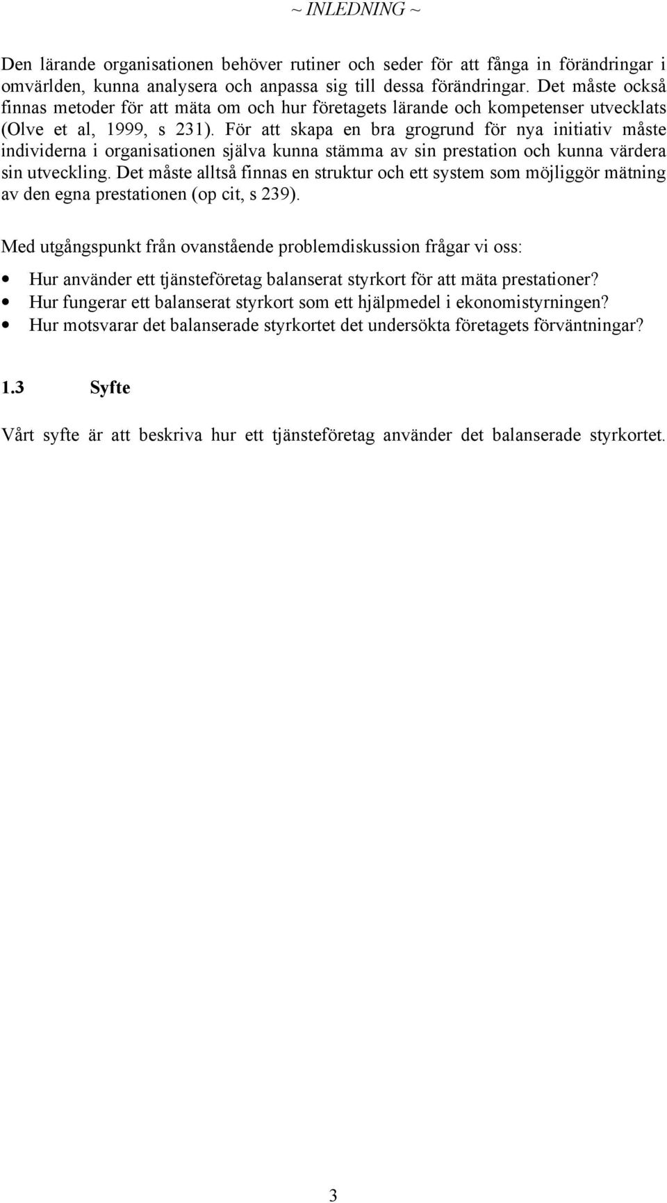 För att skapa en bra grogrund för nya initiativ måste individerna i organisationen själva kunna stämma av sin prestation och kunna värdera sin utveckling.