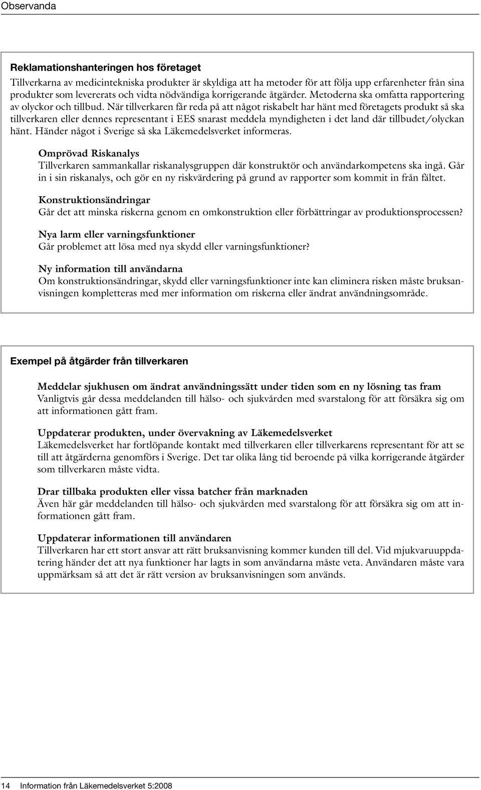 När tillverkaren får reda på att något riskabelt har hänt med företagets produkt så ska tillverkaren eller dennes representant i EES snarast meddela myndigheten i det land där tillbudet/olyckan hänt.