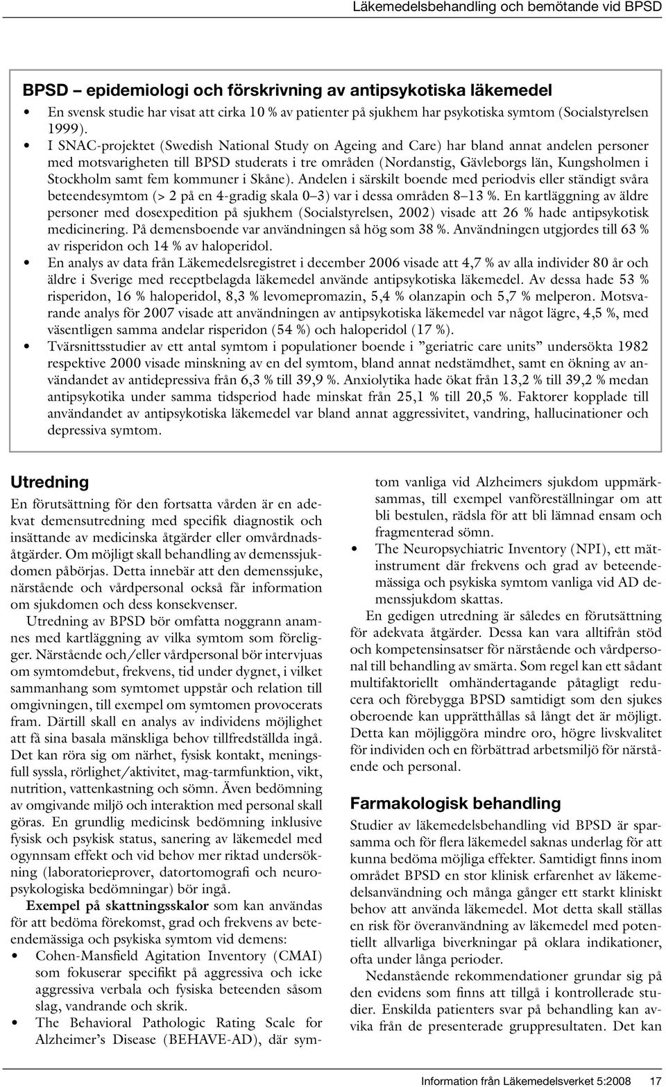 I SNAC-projektet (Swedish National Study on Ageing and Care) har bland annat andelen personer med motsvarigheten till BPSD studerats i tre områden (Nordanstig, Gävleborgs län, Kungsholmen i Stockholm