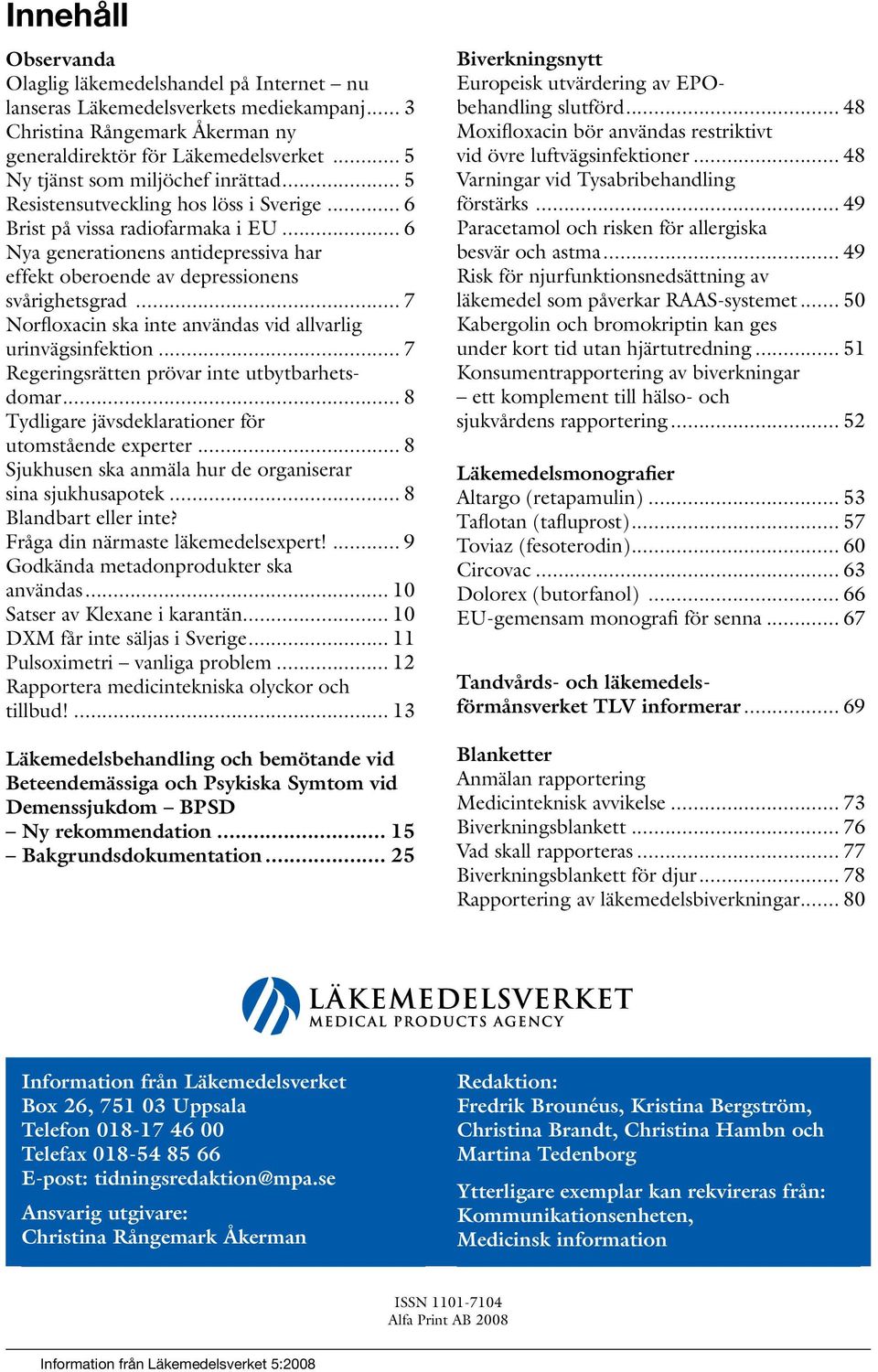 .. 6 Nya generationens antidepressiva har effekt oberoende av depressionens svårighetsgrad... 7 Norfloxacin ska inte användas vid allvarlig urinvägsinfektion.