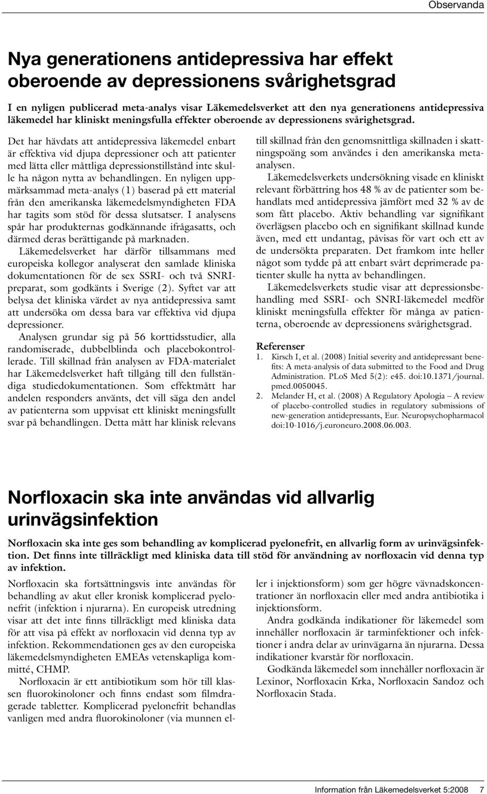 Det har hävdats att antidepressiva läkemedel enbart är effektiva vid djupa depressioner och att patienter med lätta eller måttliga depressionstillstånd inte skulle ha någon nytta av behandlingen.