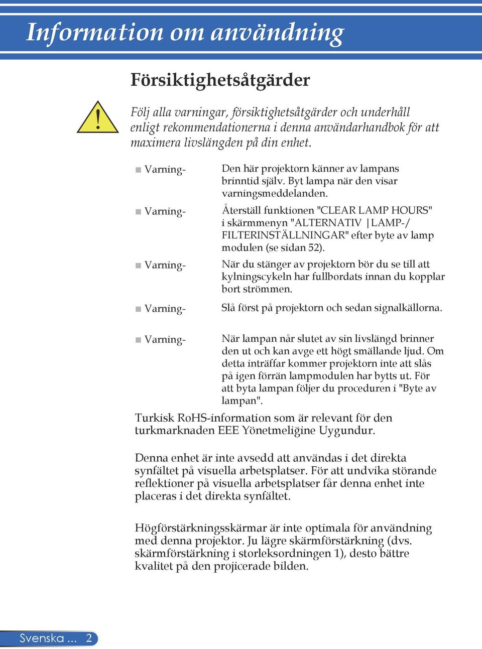 Återställ funktionen "CLEAR LAMP HOURS" i skärmmenyn "ALTERNATIV LAMP-/ FILTERINSTÄLLNINGAR" efter byte av lamp modulen (se sidan 52).