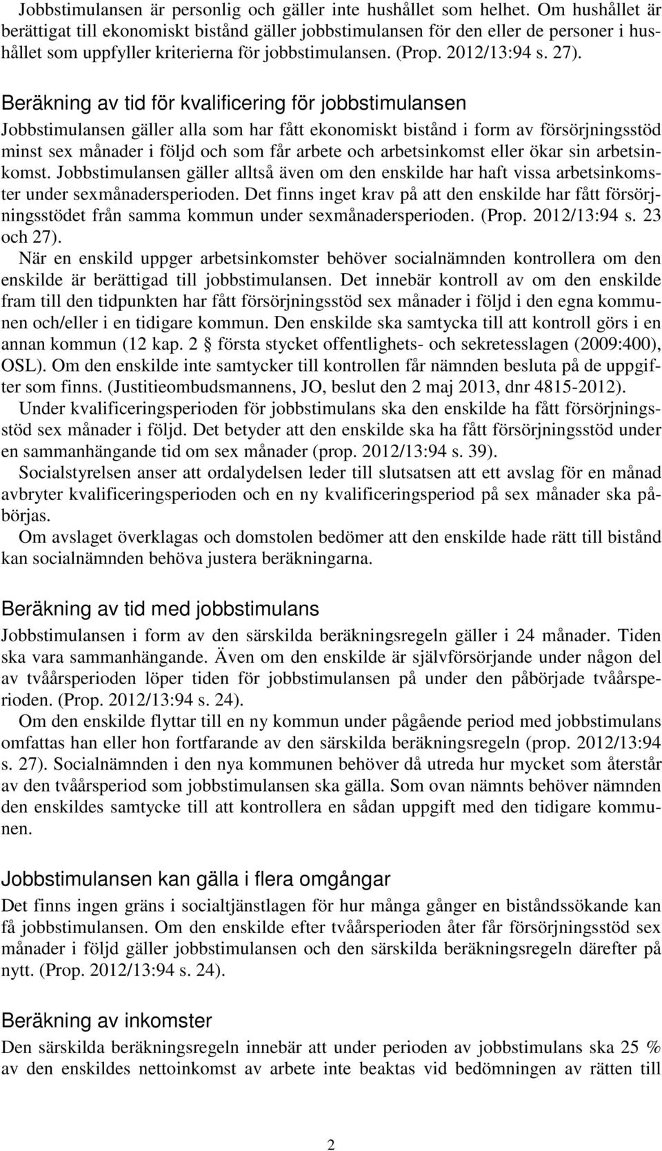 Beräkning av tid för kvalificering för jobbstimulansen Jobbstimulansen gäller alla som har fått ekonomiskt bistånd i form av försörjningsstöd minst sex månader i följd och som får arbete och