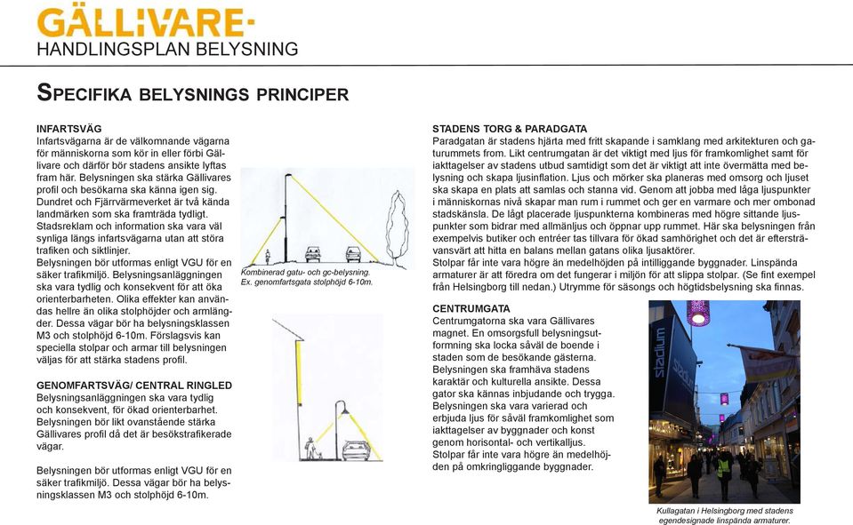 Stadsreklam och information ska vara väl synliga längs infartsvägarna utan att störa trafiken och siktlinjer. Belysningen bör utformas enligt VGU för en säker trafikmiljö.