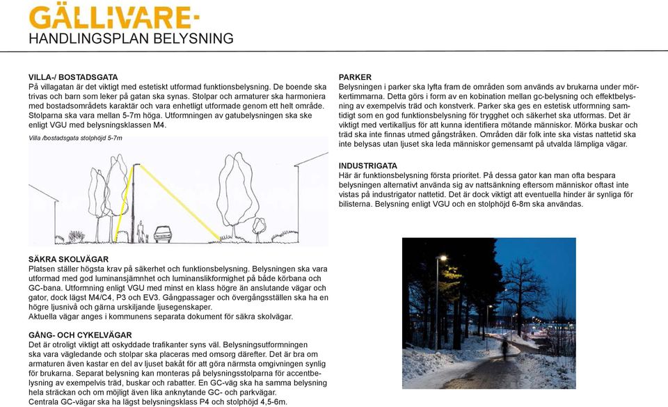 Utformningen av gatubelysningen ska ske enligt VGU med belysningsklassen M4.