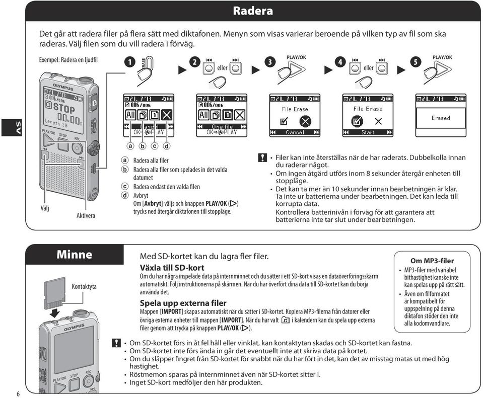 PLAY/OK (y) trycks ned återgår diktafonen till stoppläge. Filer kan inte återställas när de har raderats. Dubbelkolla innan du raderar något.