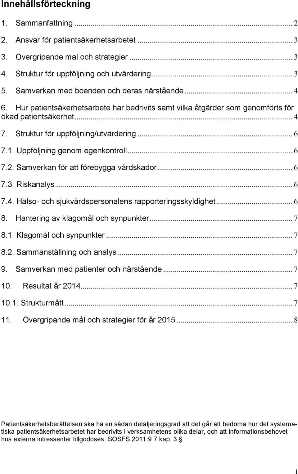 .. 6 7.1. Uppföljning genom egenkontroll... 6 7.2. Samverkan för att förebygga vårdskador... 6 7.3. Riskanalys... 6 7.4. Hälso- och sjukvårdspersonalens rapporteringsskyldighet... 6 8.