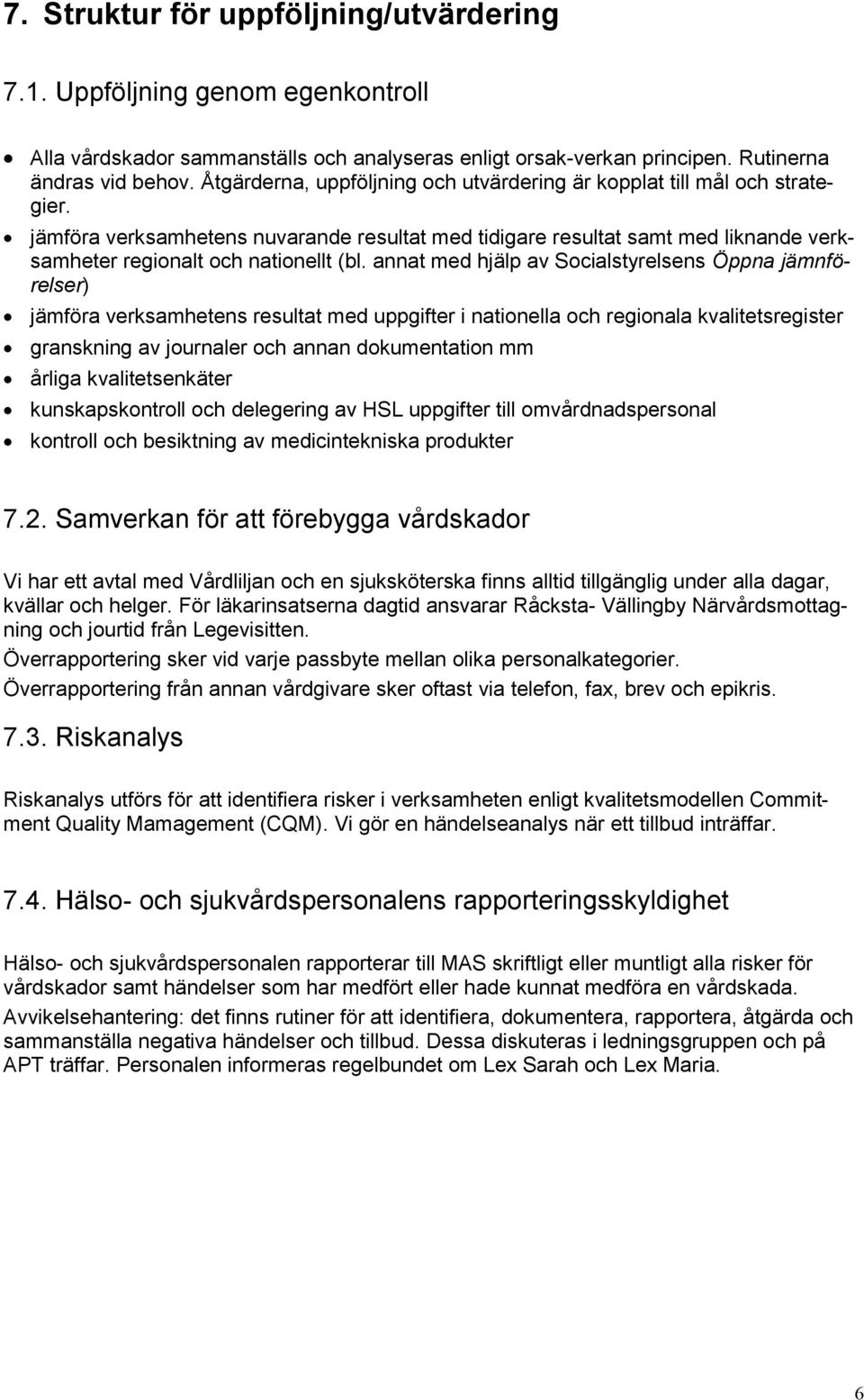 annat med hjälp av Socialstyrelsens Öppna jämnförelser) jämföra verksamhetens resultat med uppgifter i nationella och regionala kvalitetsregister granskning av journaler och annan dokumentation mm