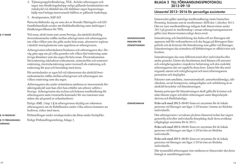 basbelopp. 5. Avtalspension, SAF-LO Parterna förbinder sig att anta det av Svenskt Näringsliv och LO framförhandlade avtalet om föräldraförsäkring samt ändringar i försäkringsvillkoren för TFA.