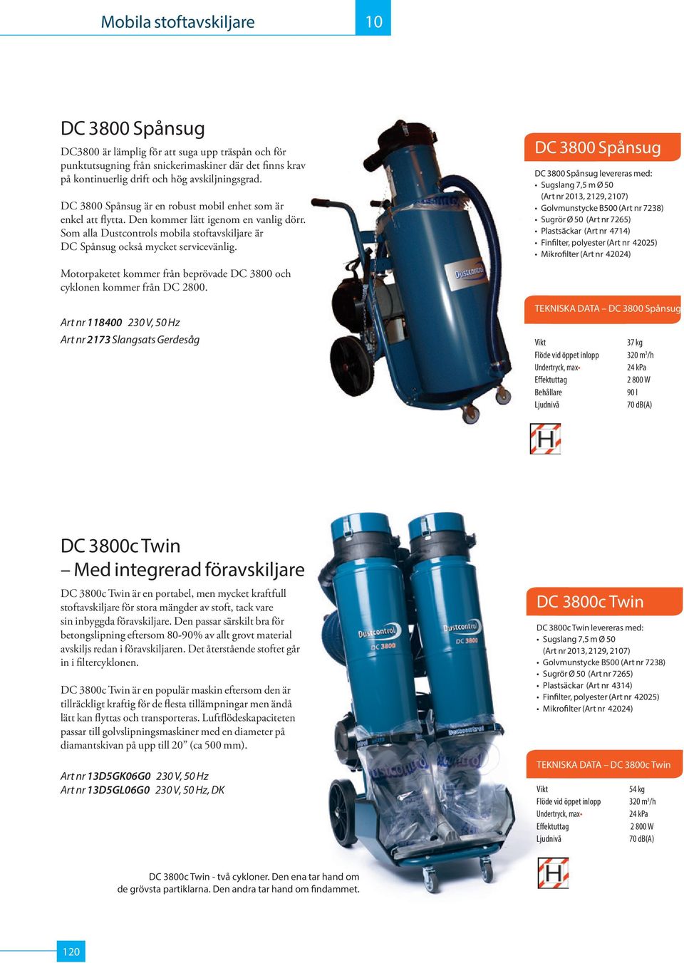 Motorpaketet kommer från beprövade DC 3800 och cyklonen kommer från DC 2800.