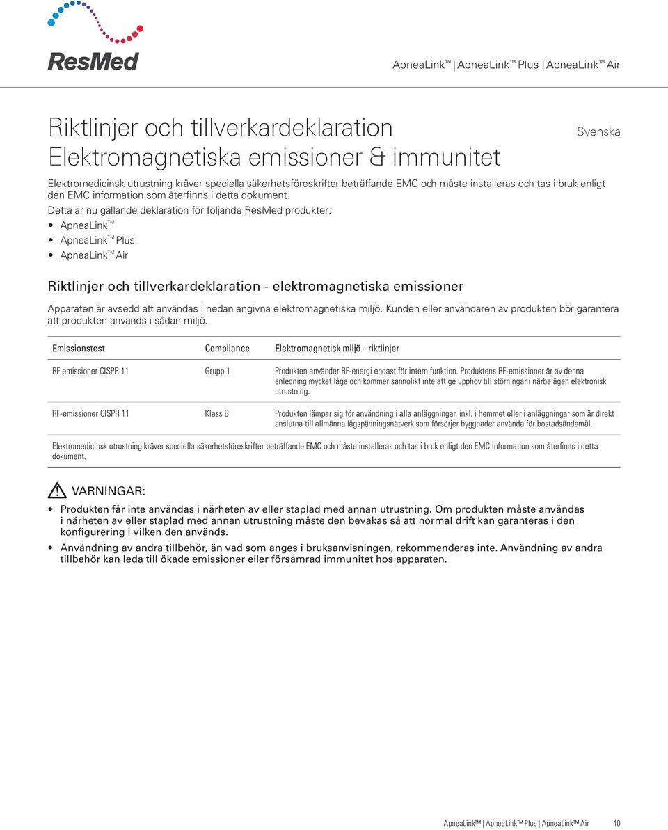 Detta är nu gällande deklaration för följande ResMed produkter: ApneaLink TM ApneaLink TM Plus ApneaLink TM Air Riktlinjer och tillverkardeklaration - elektromagnetiska emissioner Apparaten är avsedd