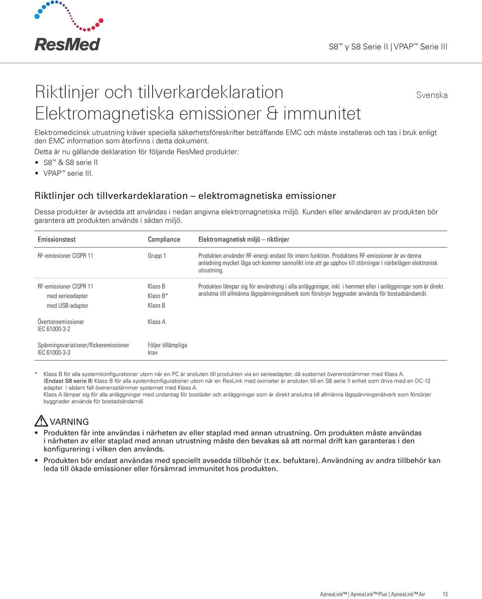 Riktlinjer och tillverkardeklaration elektromagnetiska emissioner Dessa produkter är avsedda att användas i nedan angivna elektromagnetiska miljö.