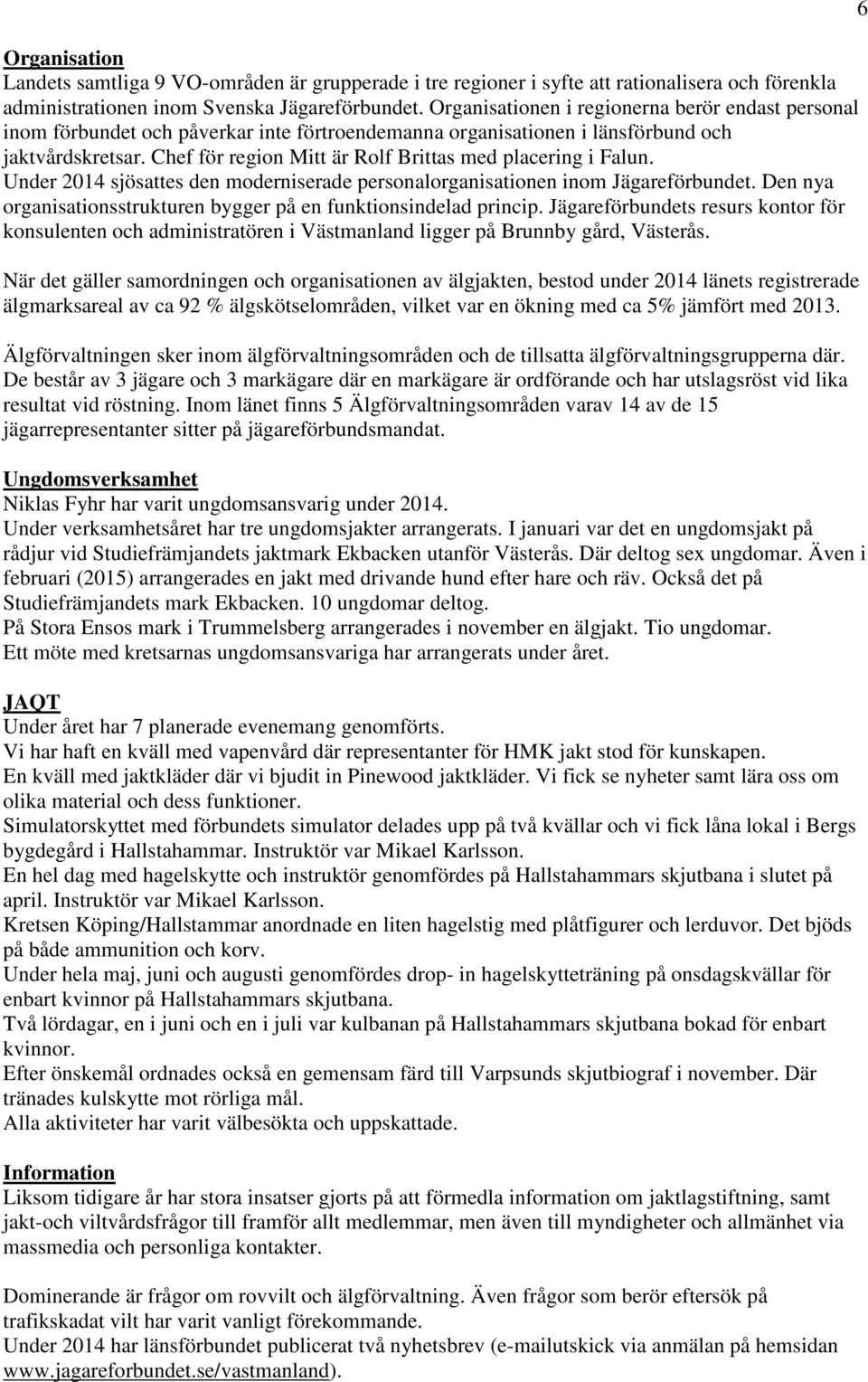 Chef för region Mitt är Rolf Brittas med placering i Falun. Under 2014 sjösattes den moderniserade personalorganisationen inom Jägareförbundet.