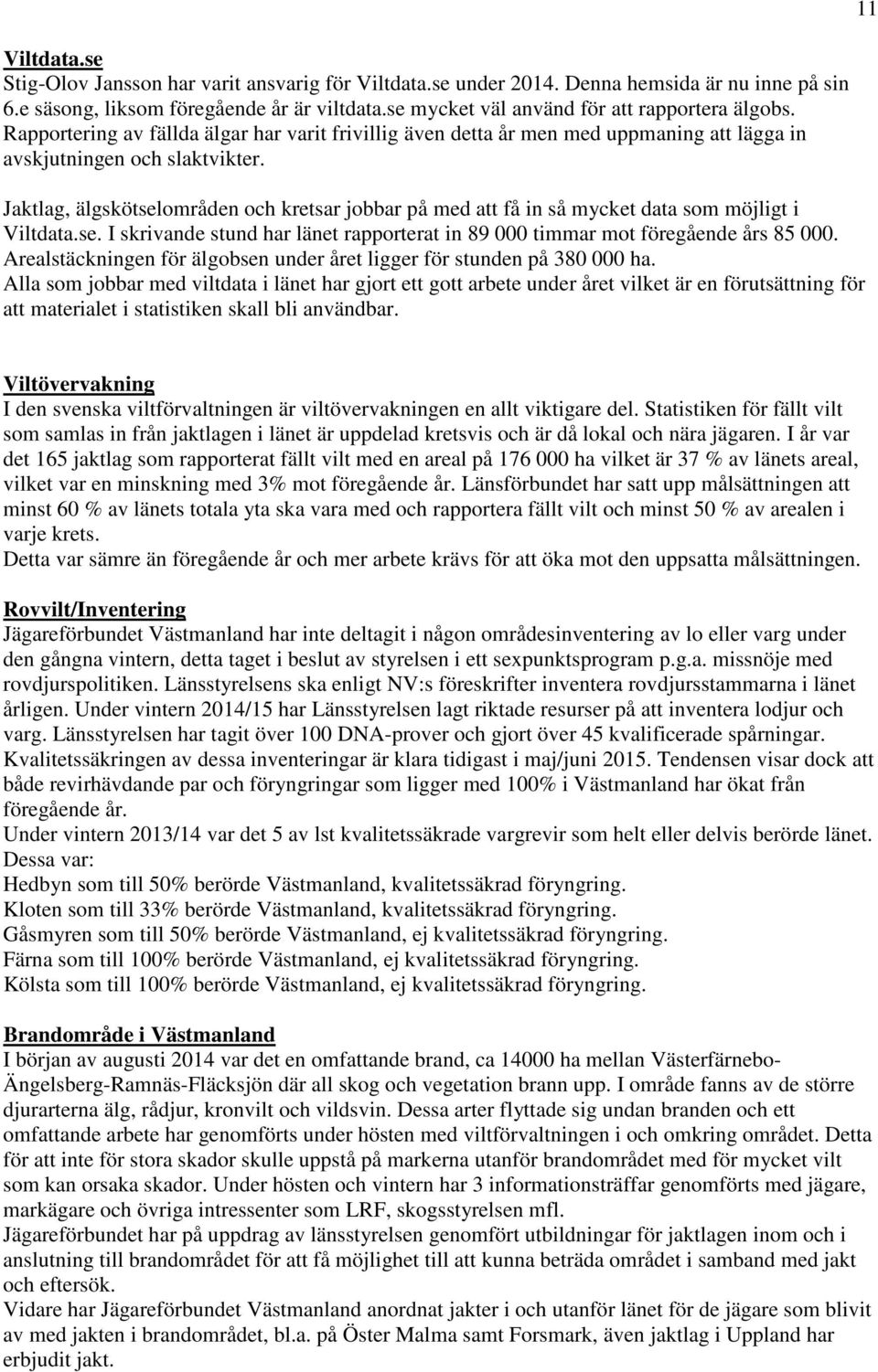 Jaktlag, älgskötselområden och kretsar jobbar på med att få in så mycket data som möjligt i Viltdata.se. I skrivande stund har länet rapporterat in 89 000 timmar mot föregående års 85 000.