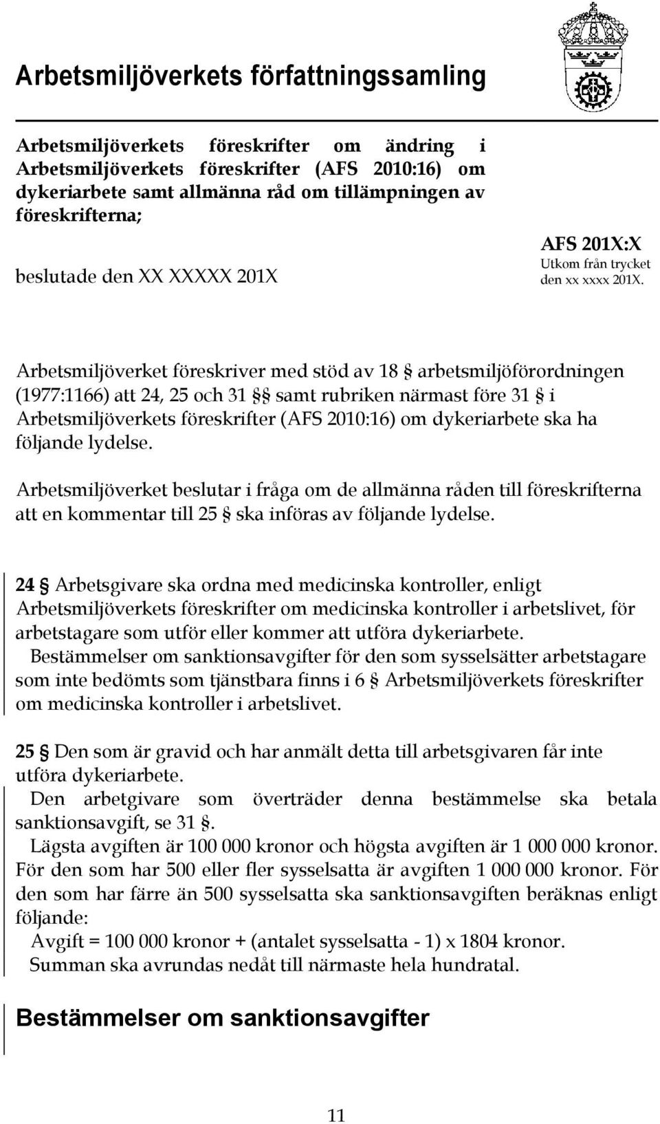 Arbetsmiljöverket föreskriver med stöd av 18 arbetsmiljöförordningen (1977:1166) att 24, 25 och 31 samt rubriken närmast före 31 i Arbetsmiljöverkets föreskrifter (AFS 2010:16) om dykeriarbete ska ha