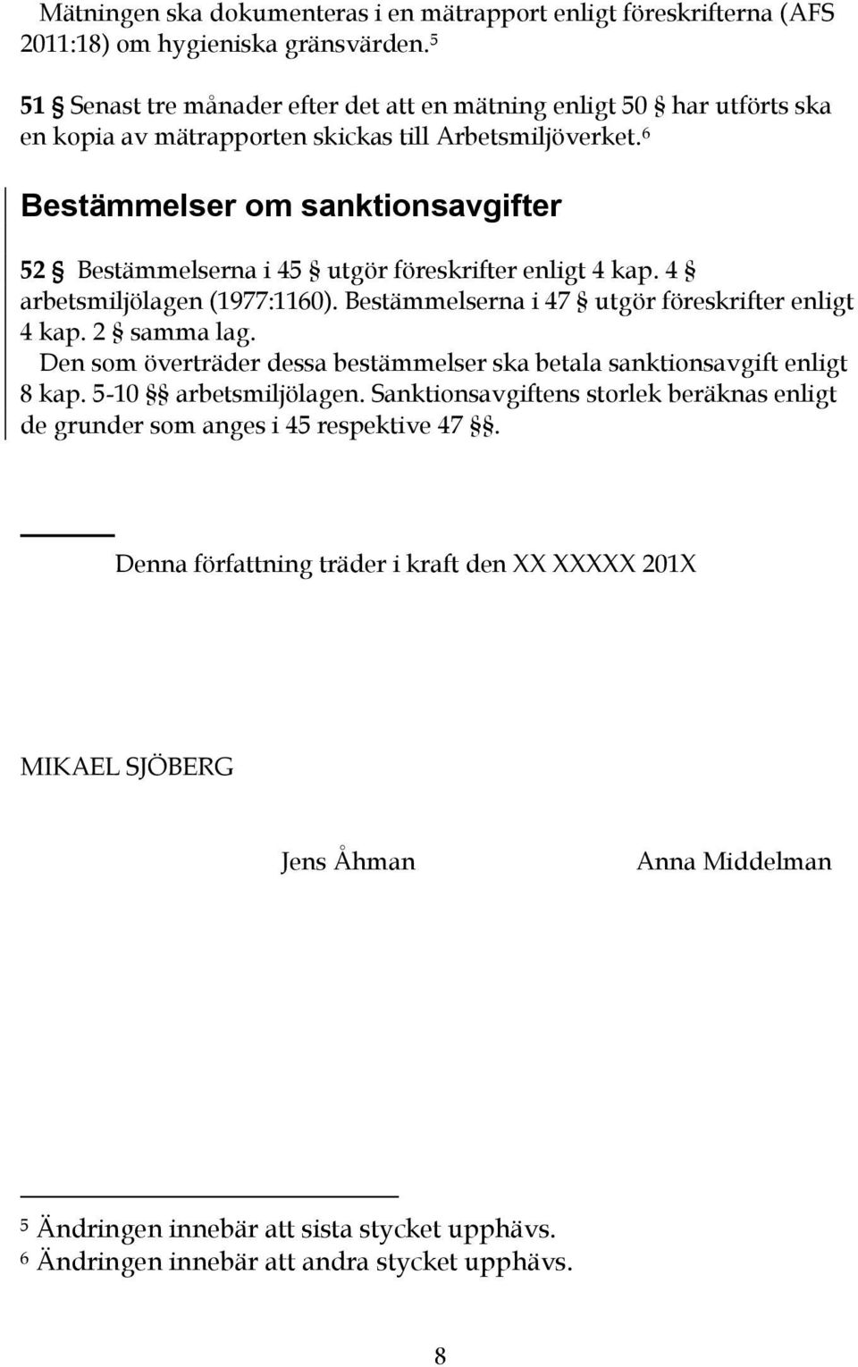 6 Bestämmelser om sanktionsavgifter 52 Bestämmelserna i 45 utgör föreskrifter enligt 4 kap. 4 arbetsmiljölagen (1977:1160). Bestämmelserna i 47 utgör föreskrifter enligt 4 kap. 2 samma lag.