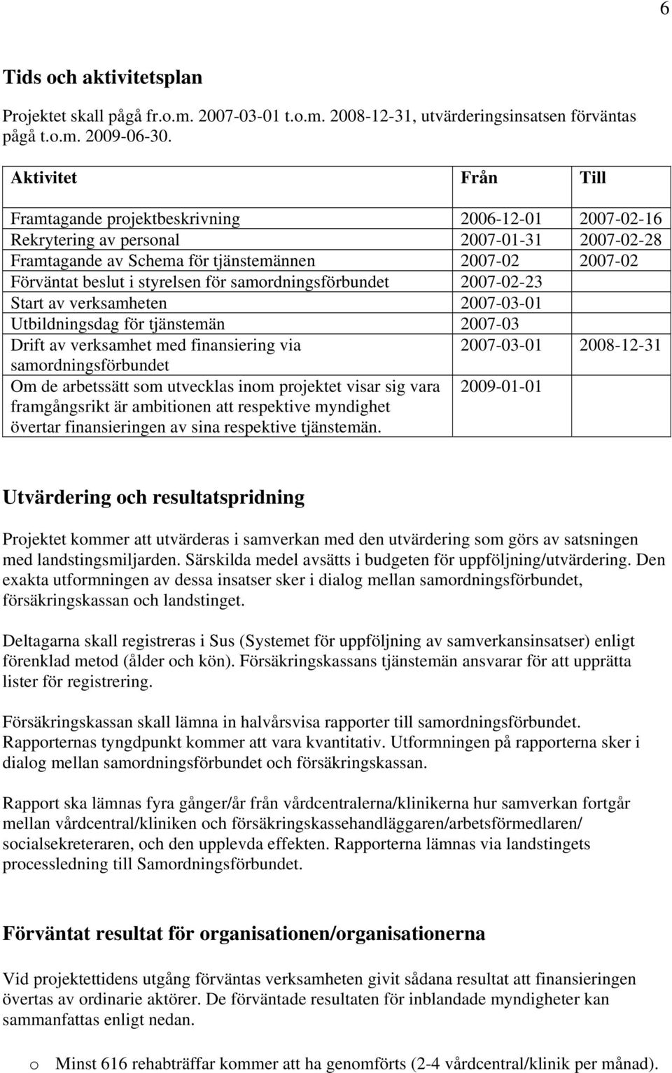 styrelsen för samordningsförbundet 2007-02-23 Start av verksamheten 2007-03-01 Utbildningsdag för tjänstemän 2007-03 Drift av verksamhet med finansiering via 2007-03-01 2008-12-31