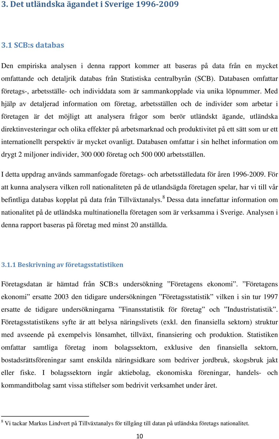 Databasen omfattar s-, arbetsställe- och individdata som är sammankopplade via unika löpnummer.