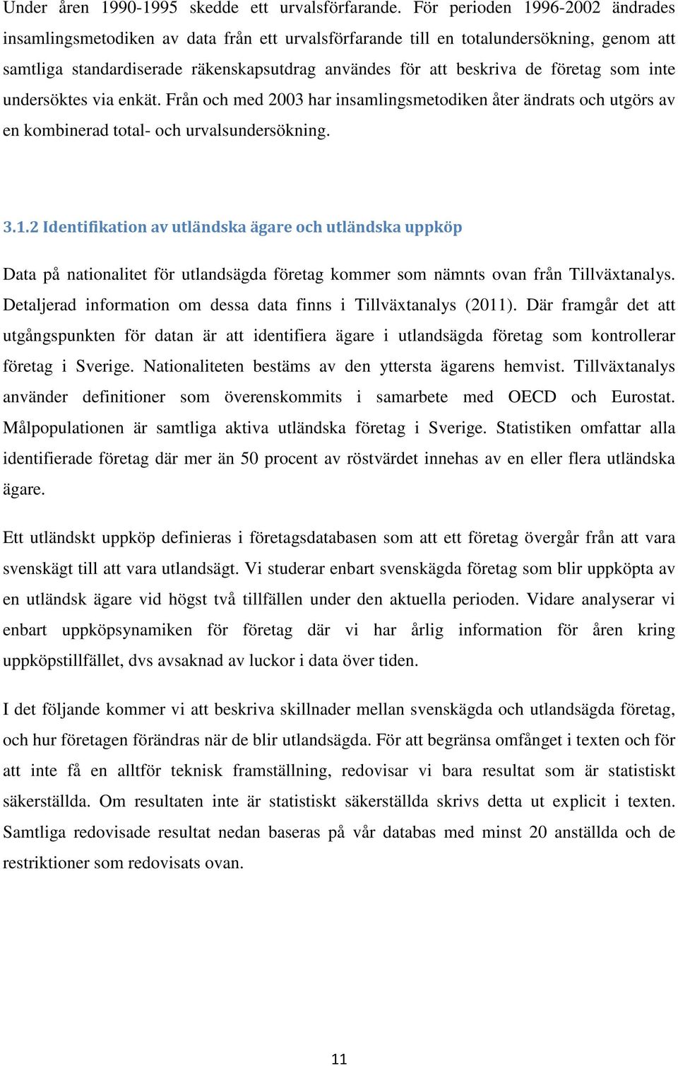 inte undersöktes via enkät. Från och med 2003 har insamlingsmetodiken åter ändrats och utgörs av en kombinerad total- och urvalsundersökning. 3.1.