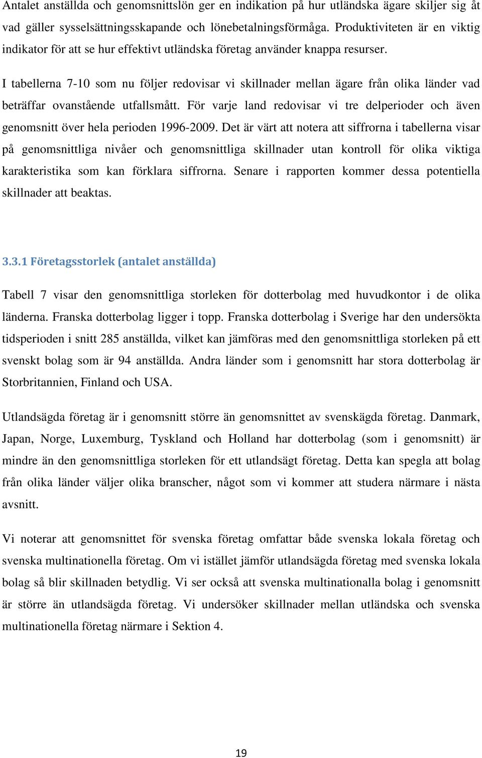 I tabellerna 7-10 som nu följer redovisar vi skillnader mellan ägare från olika länder vad beträffar ovanstående utfallsmått.