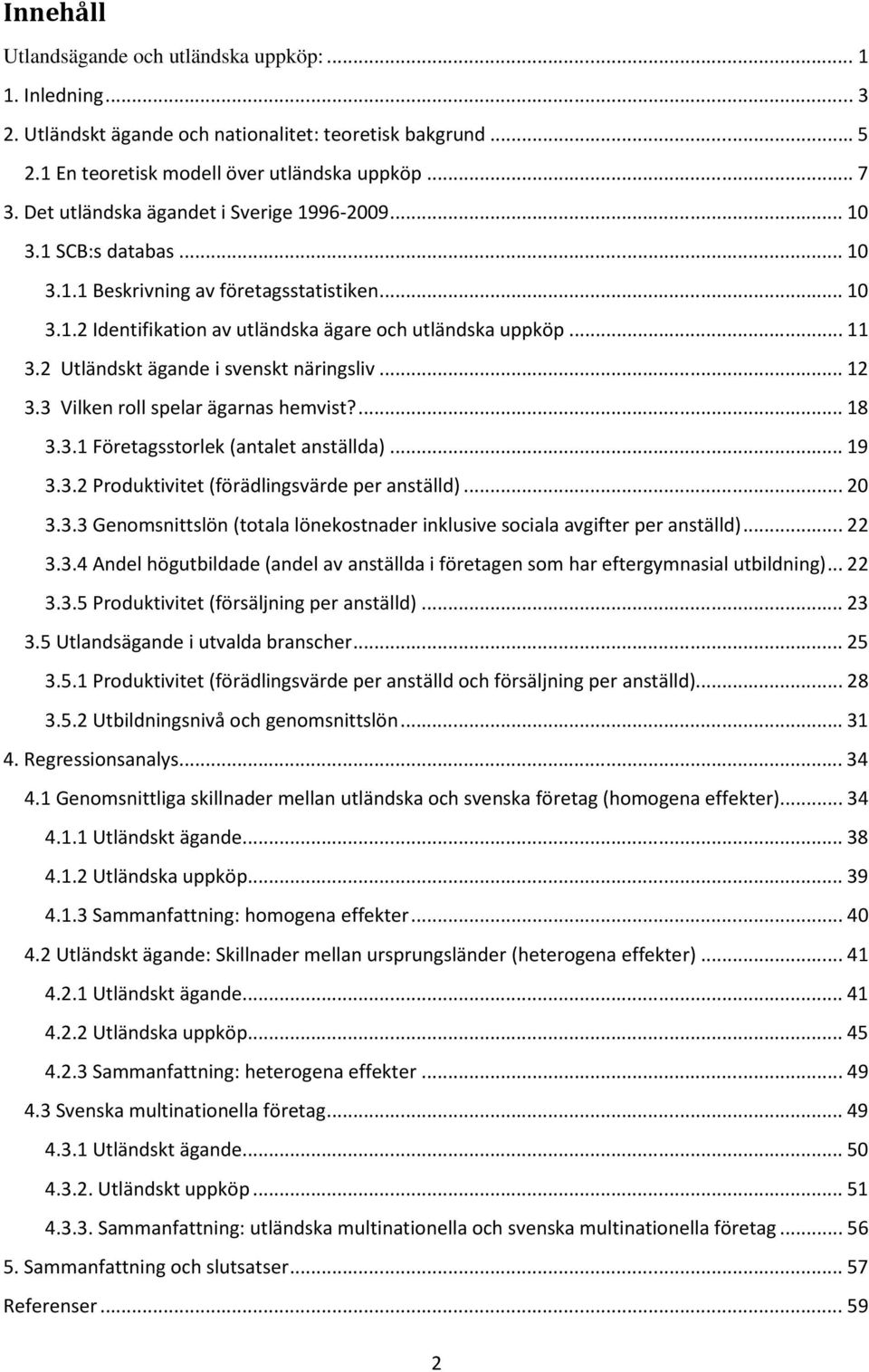 2 Utländskt ägande i svenskt näringsliv... 12 3.3 Vilken roll spelar ägarnas hemvist?... 18 3.3.1 Företagsstorlek (antalet anställda)... 19 3.3.2 Produktivitet (förädlingsvärde per anställd)... 20 3.