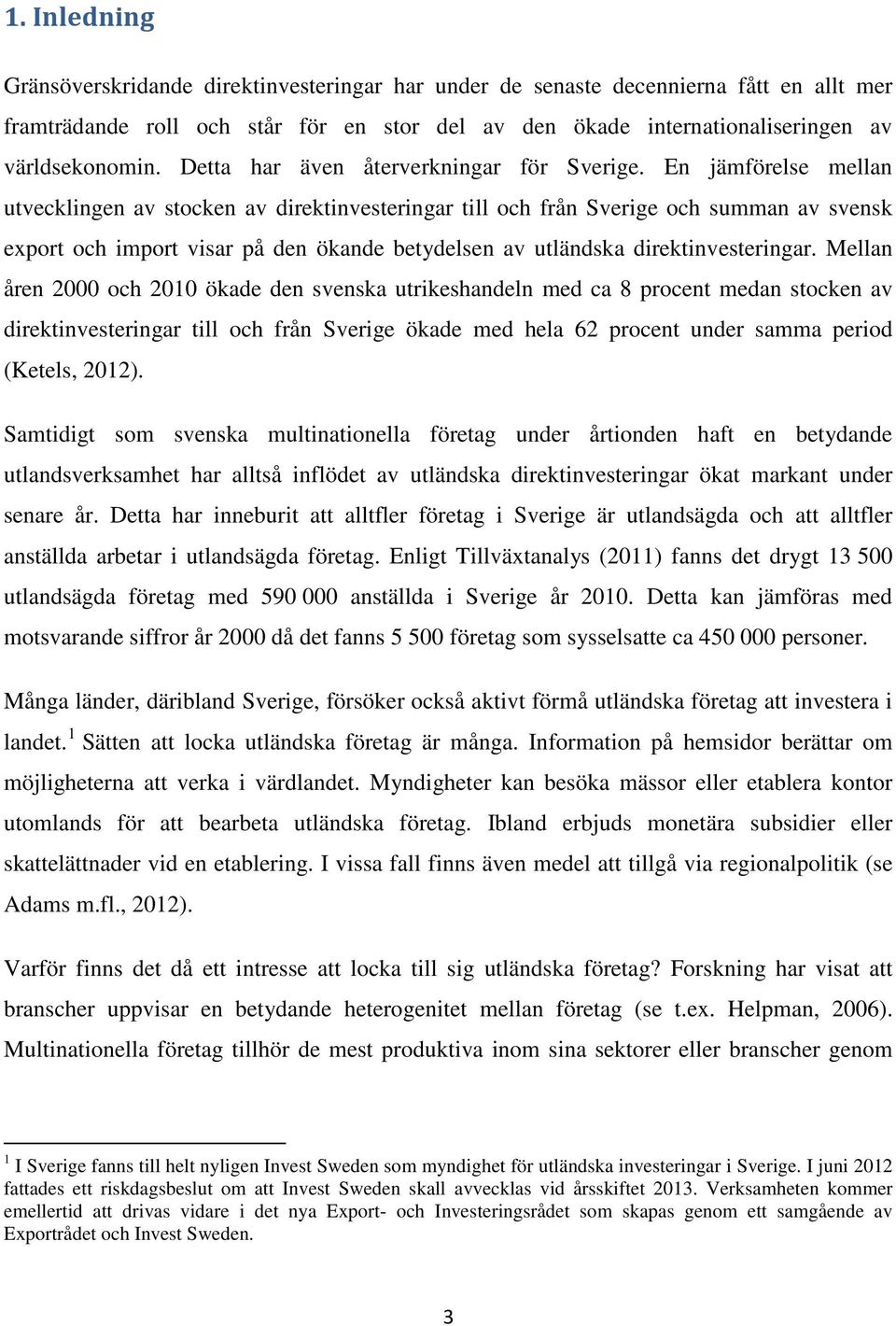 En jämförelse mellan utvecklingen av stocken av direktinvesteringar till och från Sverige och summan av svensk export och import visar på den ökande betydelsen av utländska direktinvesteringar.