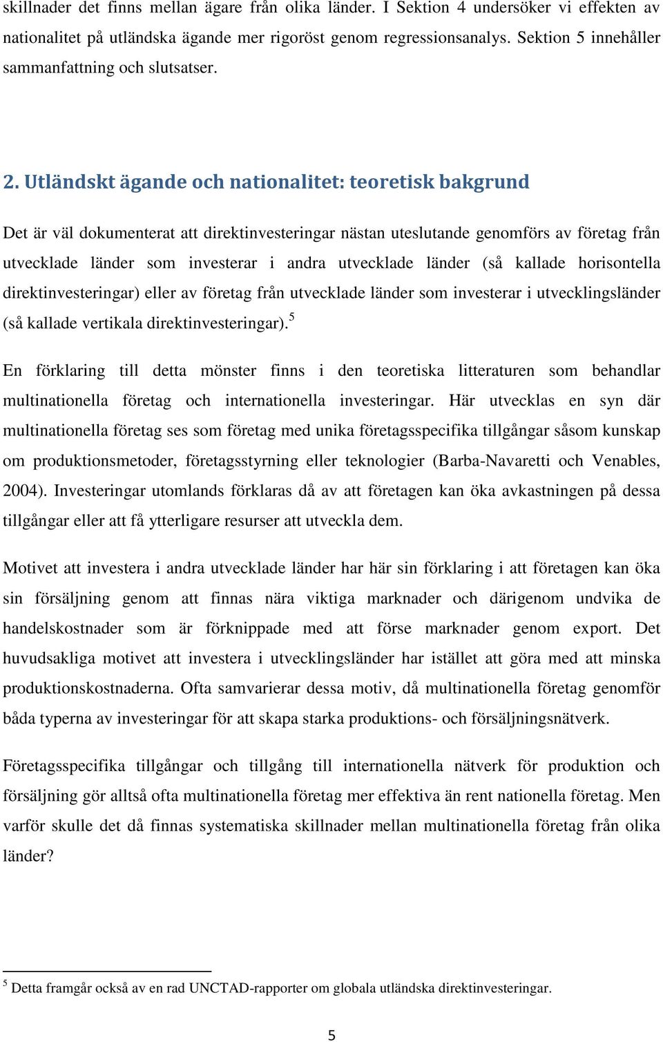 Utländskt ägande och nationalitet: teoretisk bakgrund Det är väl dokumenterat att direktinvesteringar nästan uteslutande genomförs av från utvecklade länder som investerar i andra utvecklade länder