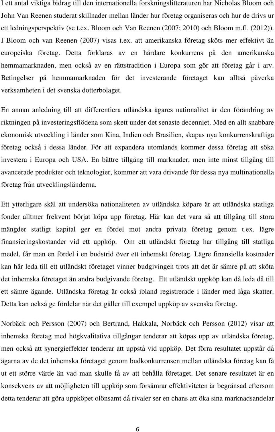 Detta förklaras av en hårdare konkurrens på den amerikanska hemmamarknaden, men också av en rättstradition i Europa som gör att går i arv.