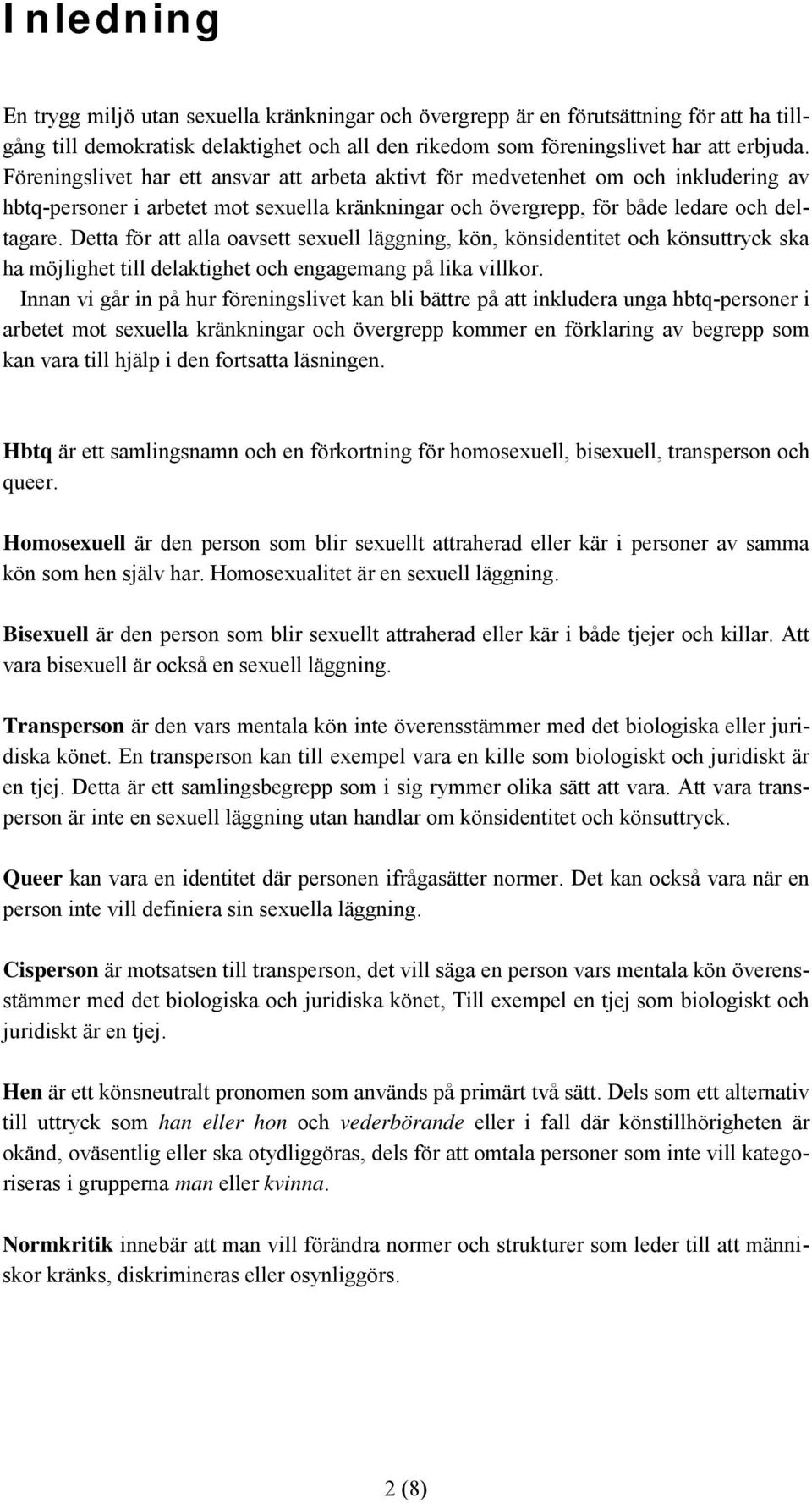 Detta för att alla oavsett sexuell läggning, kön, könsidentitet och könsuttryck ska ha möjlighet till delaktighet och engagemang på lika villkor.