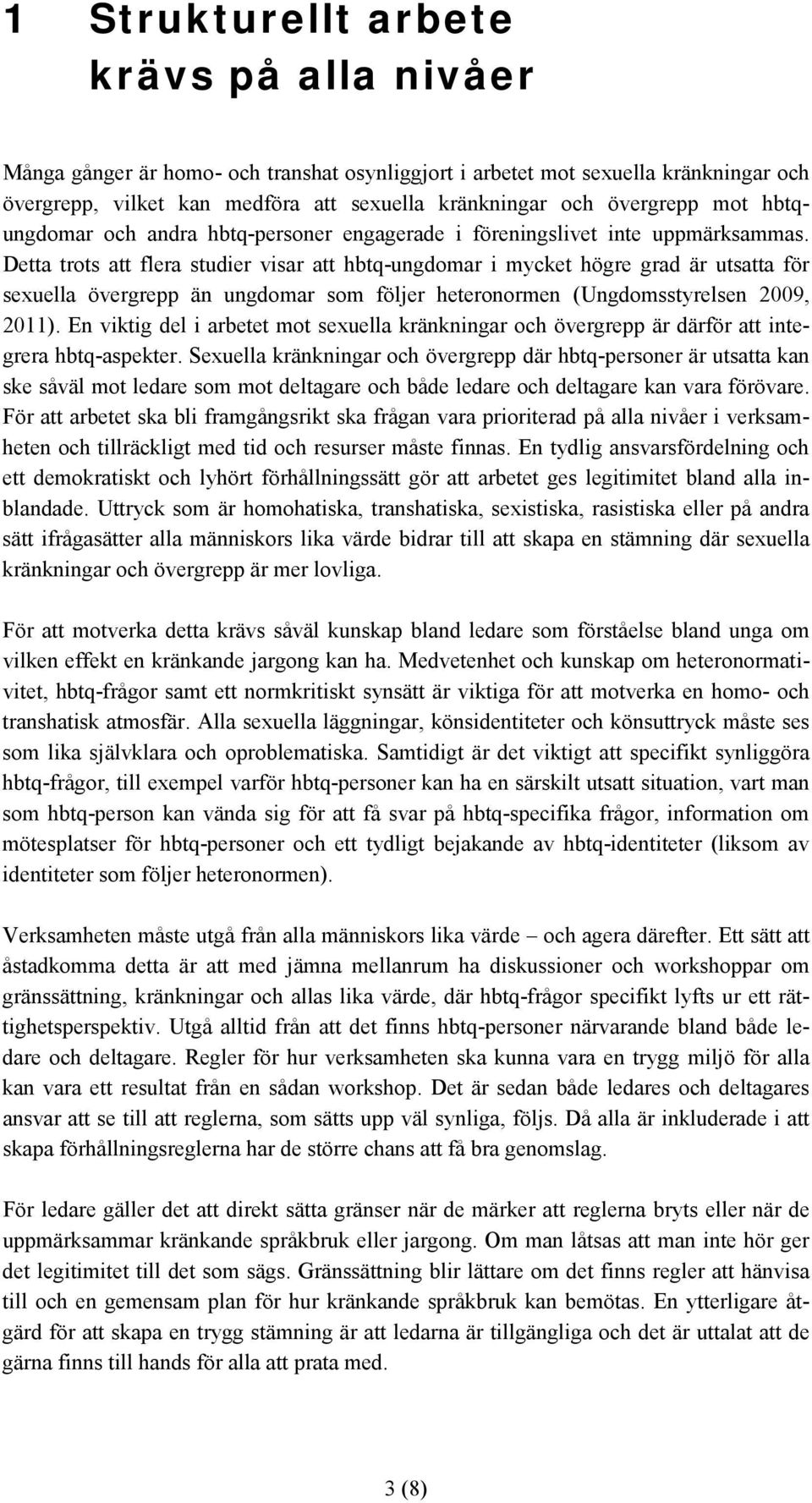 Detta trots att flera studier visar att hbtq-ungdomar i mycket högre grad är utsatta för sexuella övergrepp än ungdomar som följer heteronormen (Ungdomsstyrelsen 2009, 2011).