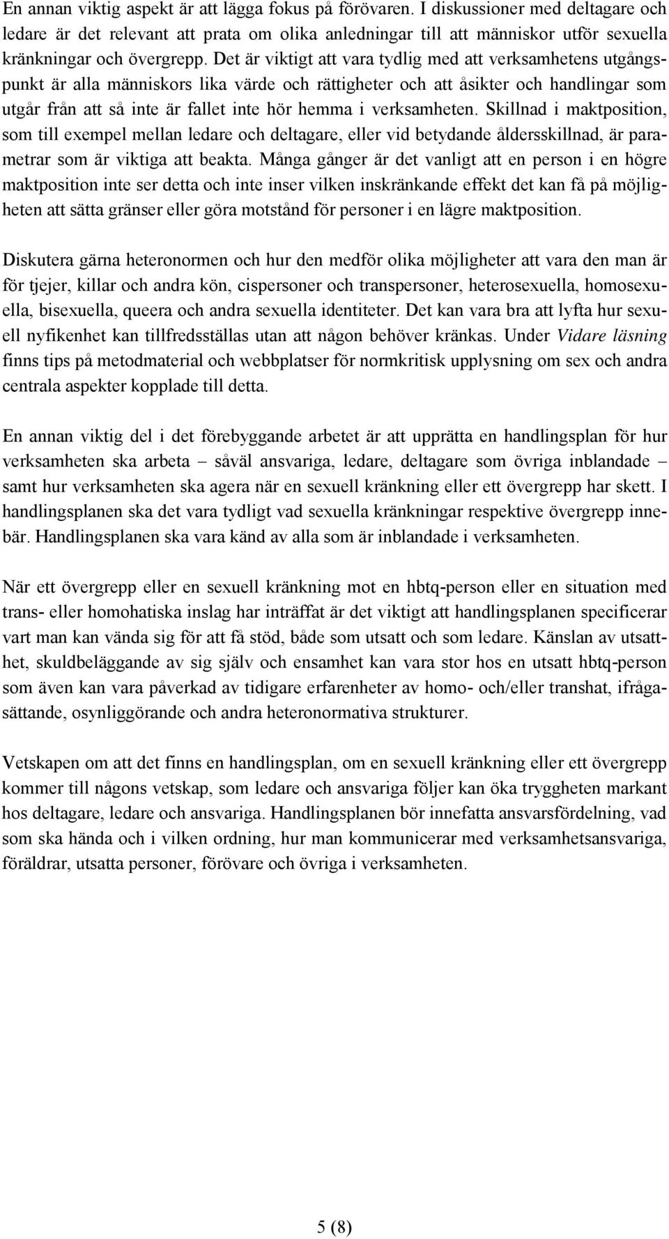 Det är viktigt att vara tydlig med att verksamhetens utgångspunkt är alla människors lika värde och rättigheter och att åsikter och handlingar som utgår från att så inte är fallet inte hör hemma i