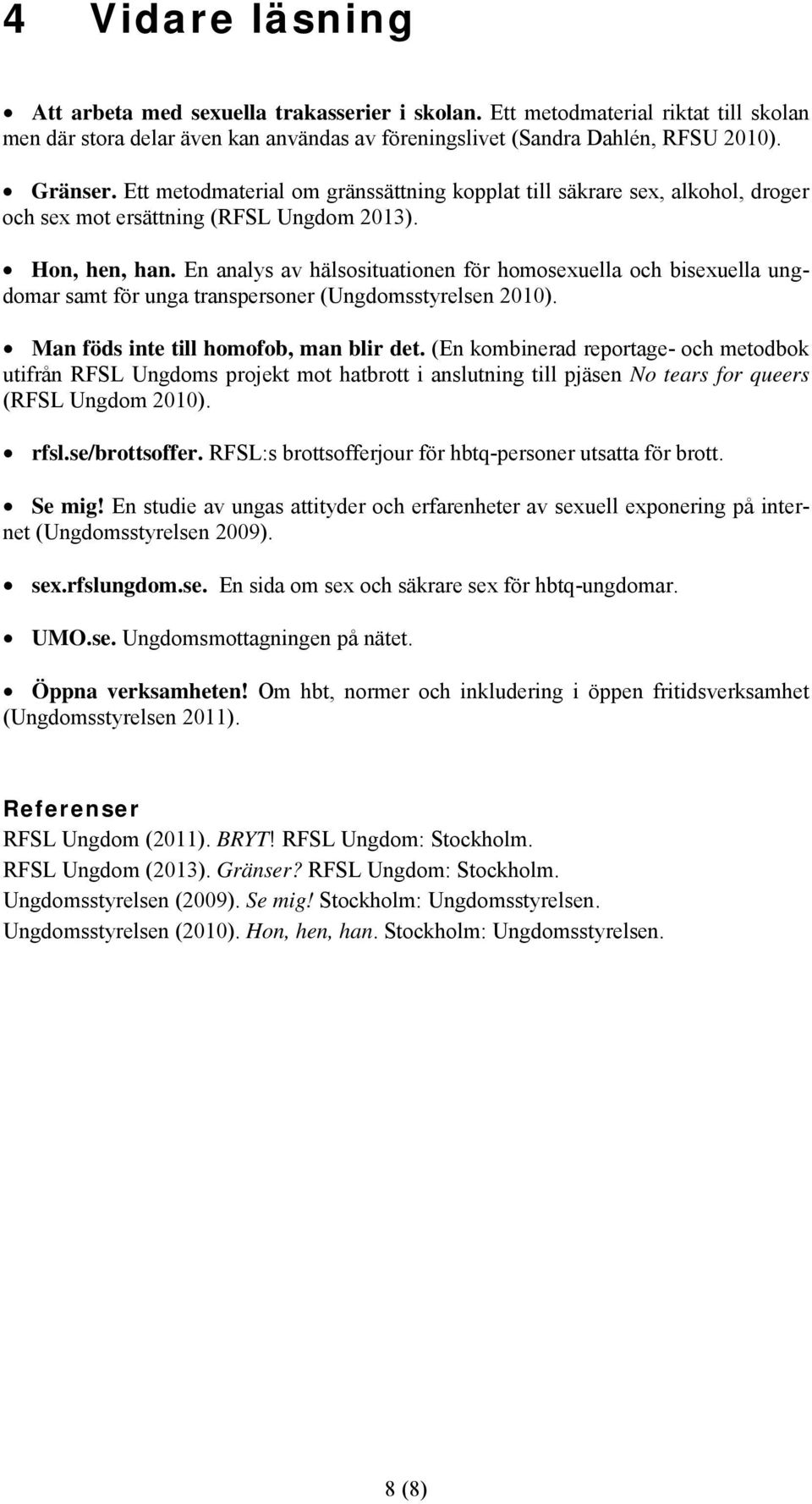 En analys av hälsosituationen för homosexuella och bisexuella ungdomar samt för unga transpersoner (Ungdomsstyrelsen 2010). Man föds inte till homofob, man blir det.