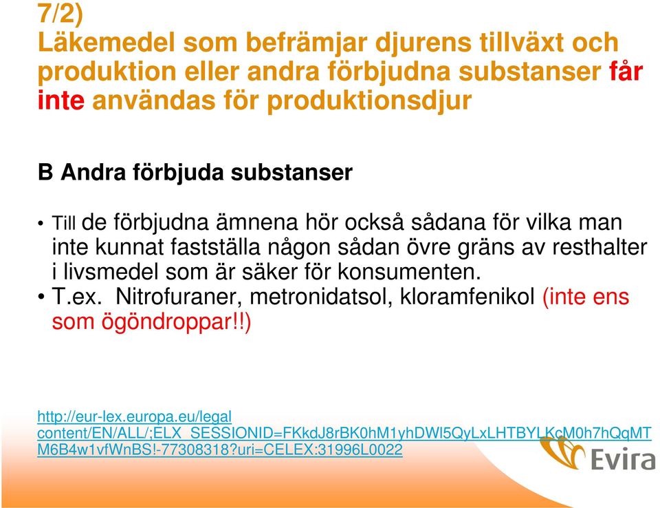 resthalter i livsmedel som är säker för konsumenten. T.ex. Nitrofuraner, metronidatsol, kloramfenikol (inte ens som ögöndroppar!