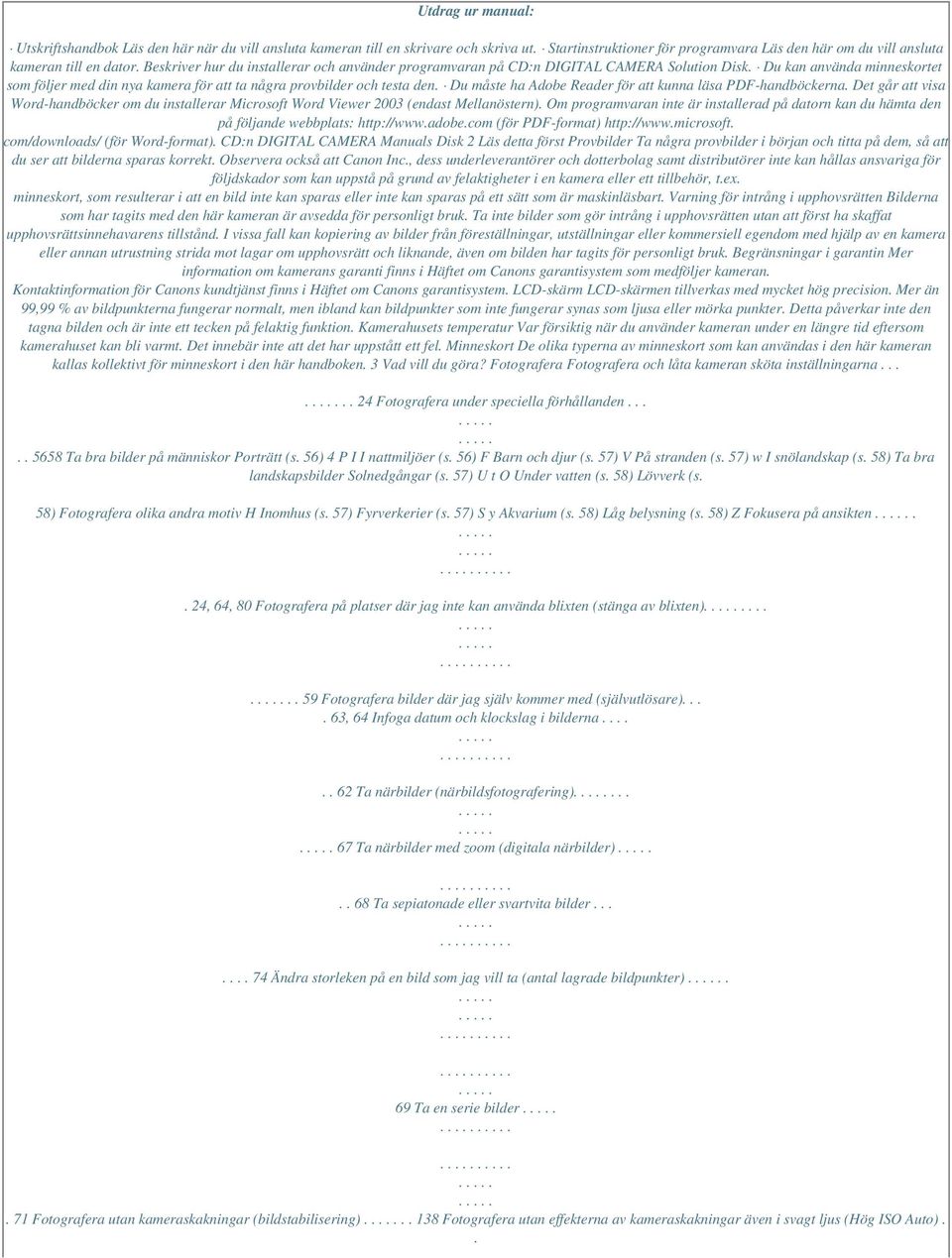 Du måste ha Adobe Reader för att kunna läsa PDF-handböckerna. Det går att visa Word-handböcker om du installerar Microsoft Word Viewer 2003 (endast Mellanöstern).