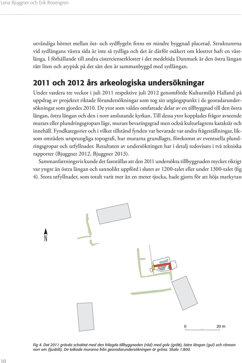 I förhållande till andra citercienerkloter i det medeltida Danmark är den ötra längan rätt liten och atypik på det ätt den är ammanbyggd med ydlängan.