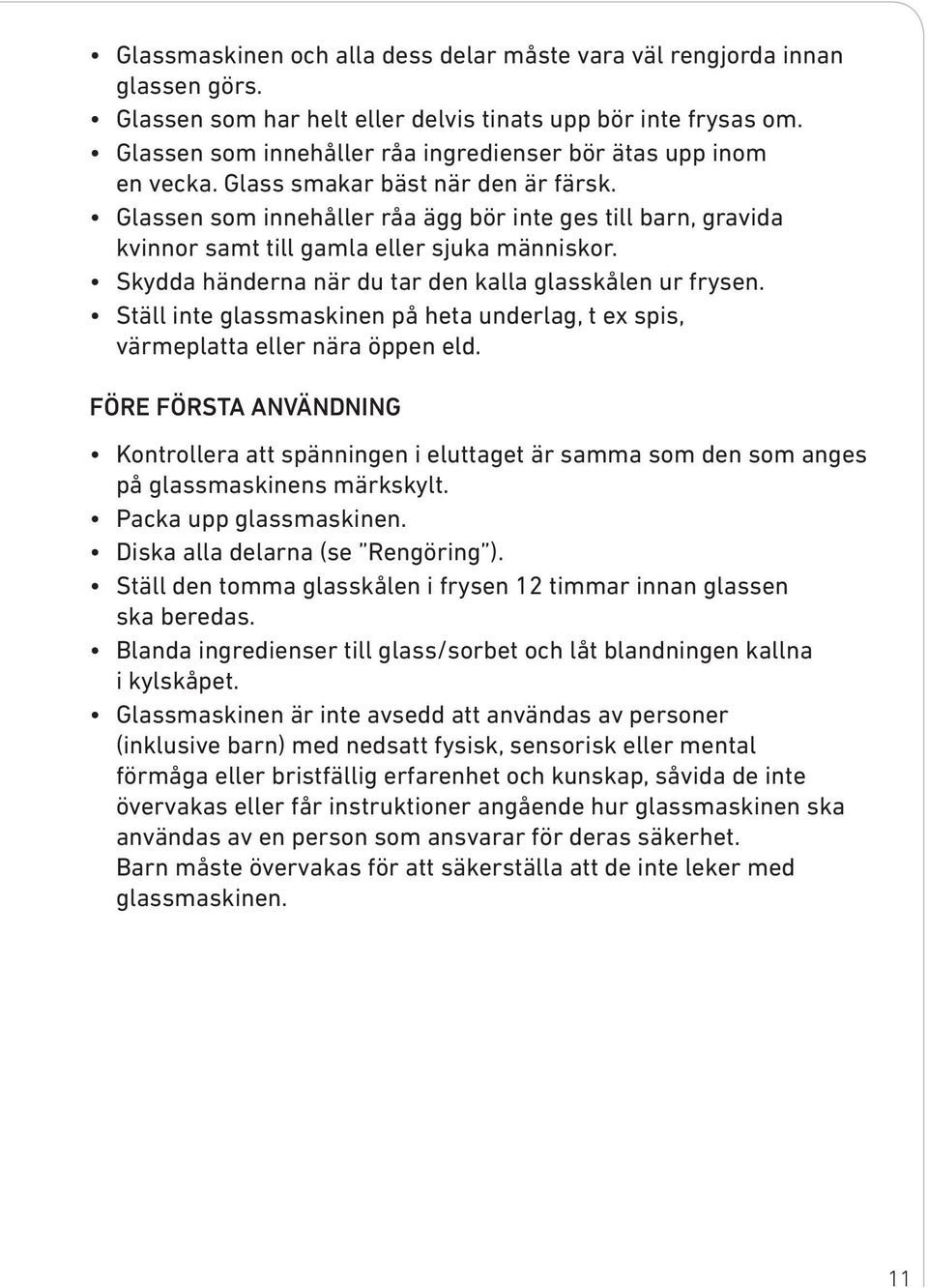 Glassen som innehåller råa ägg bör inte ges till barn, gravida kvinnor samt till gamla eller sjuka människor. Skydda händerna när du tar den kalla glasskålen ur frysen.