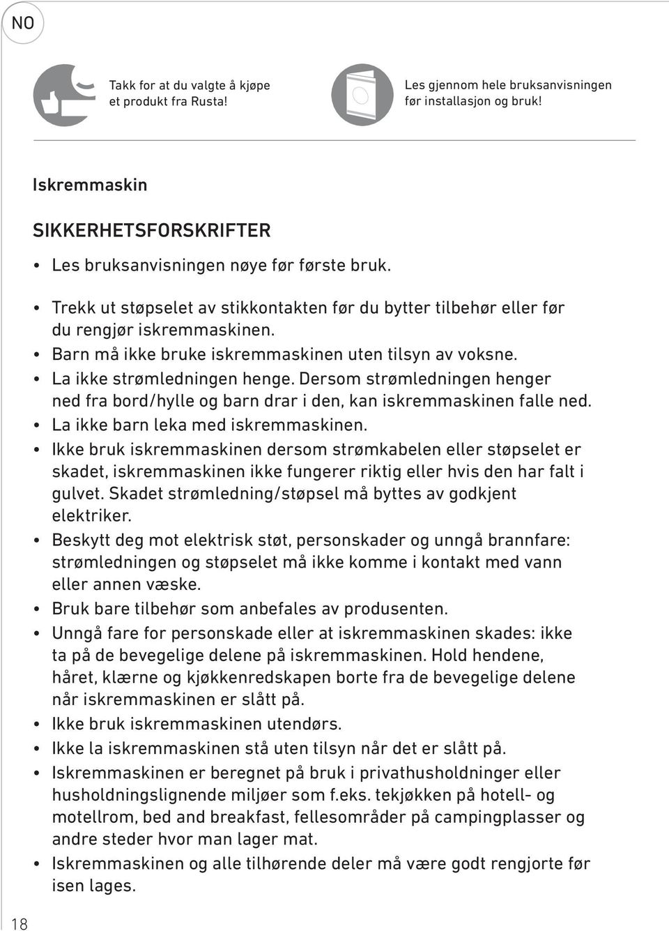 Dersom strømledningen henger ned fra bord/hylle og barn drar i den, kan iskremmaskinen falle ned. La ikke barn leka med iskremmaskinen.