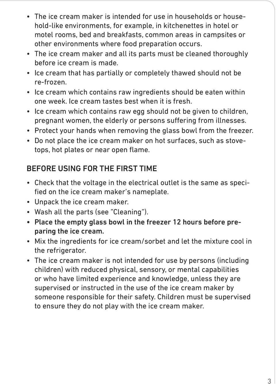 Ice cream that has partially or completely thawed should not be re-frozen. Ice cream which contains raw ingredients should be eaten within one week. Ice cream tastes best when it is fresh.