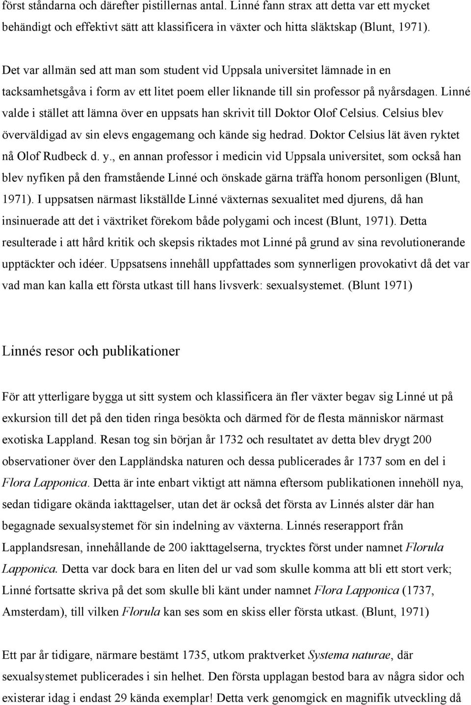 Linné valde i stället att lämna över en uppsats han skrivit till Doktor Olof Celsius. Celsius blev överväldigad av sin elevs engagemang och kände sig hedrad.