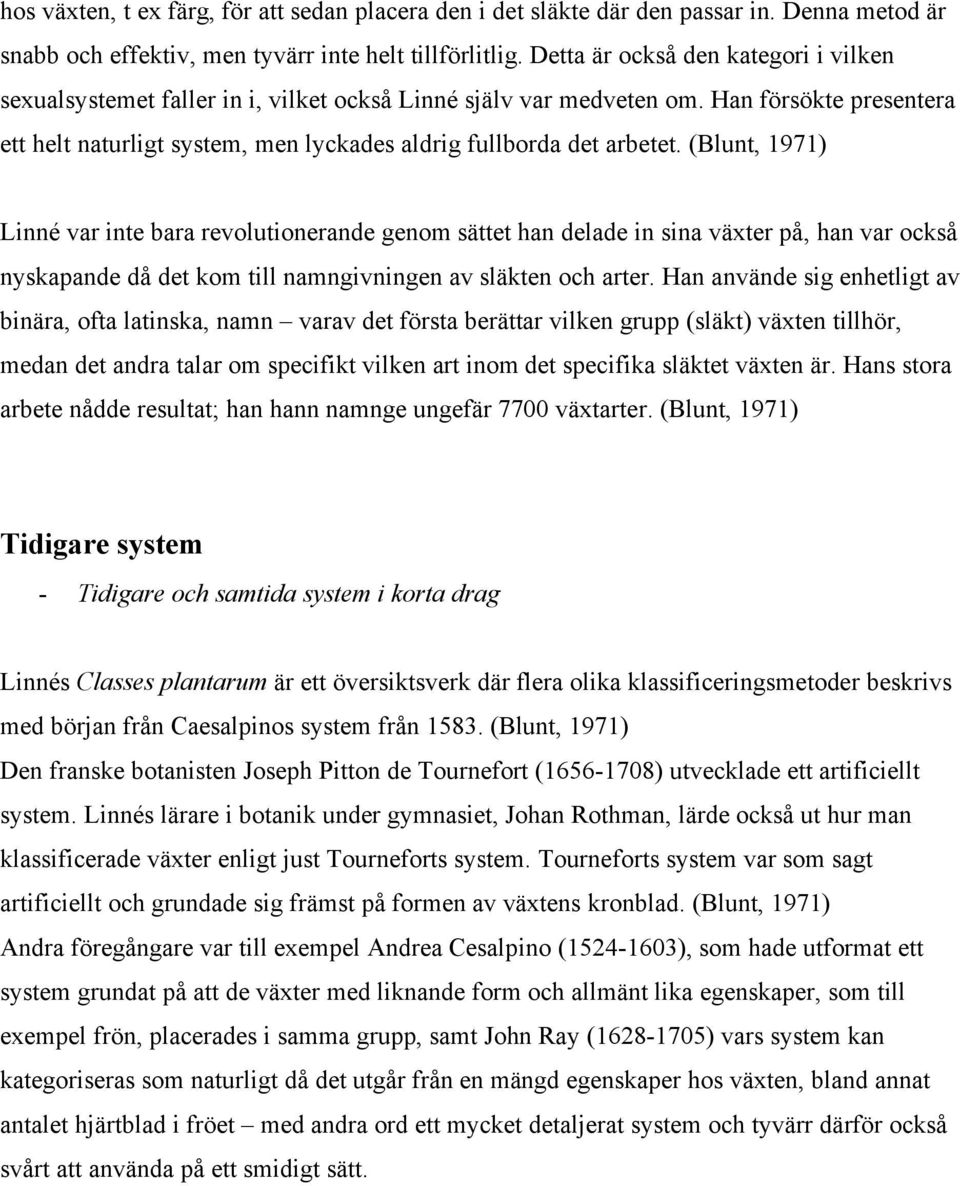 (Blunt, 1971) Linné var inte bara revolutionerande genom sättet han delade in sina växter på, han var också nyskapande då det kom till namngivningen av släkten och arter.