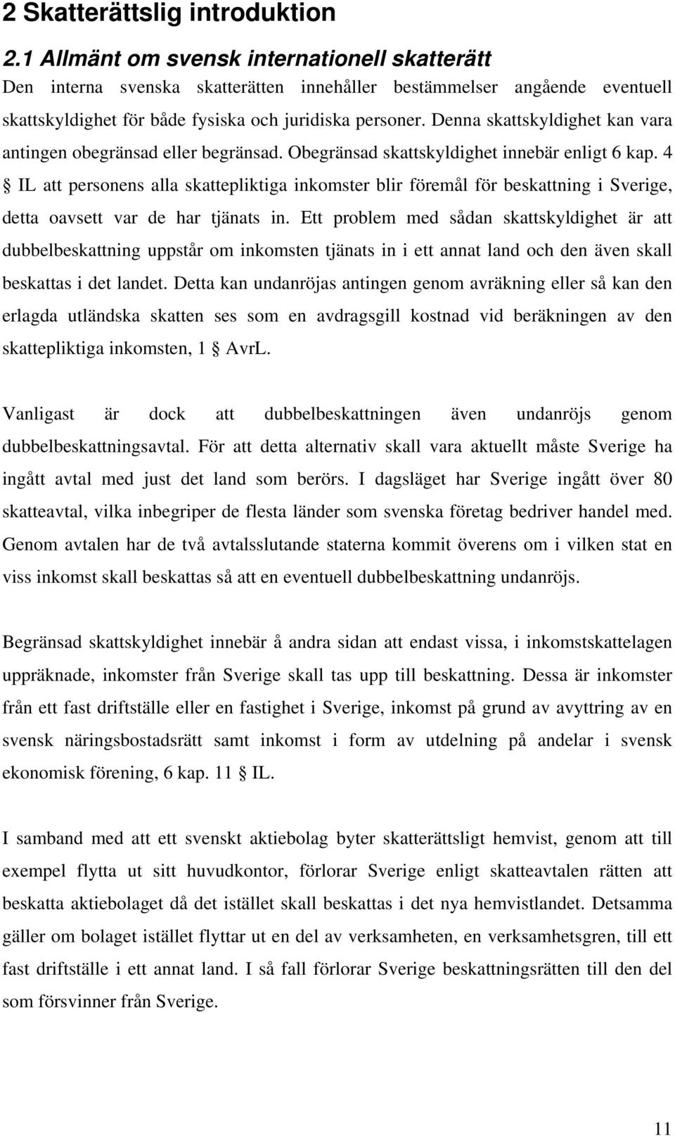 Denna skattskyldighet kan vara antingen obegränsad eller begränsad. Obegränsad skattskyldighet innebär enligt 6 kap.