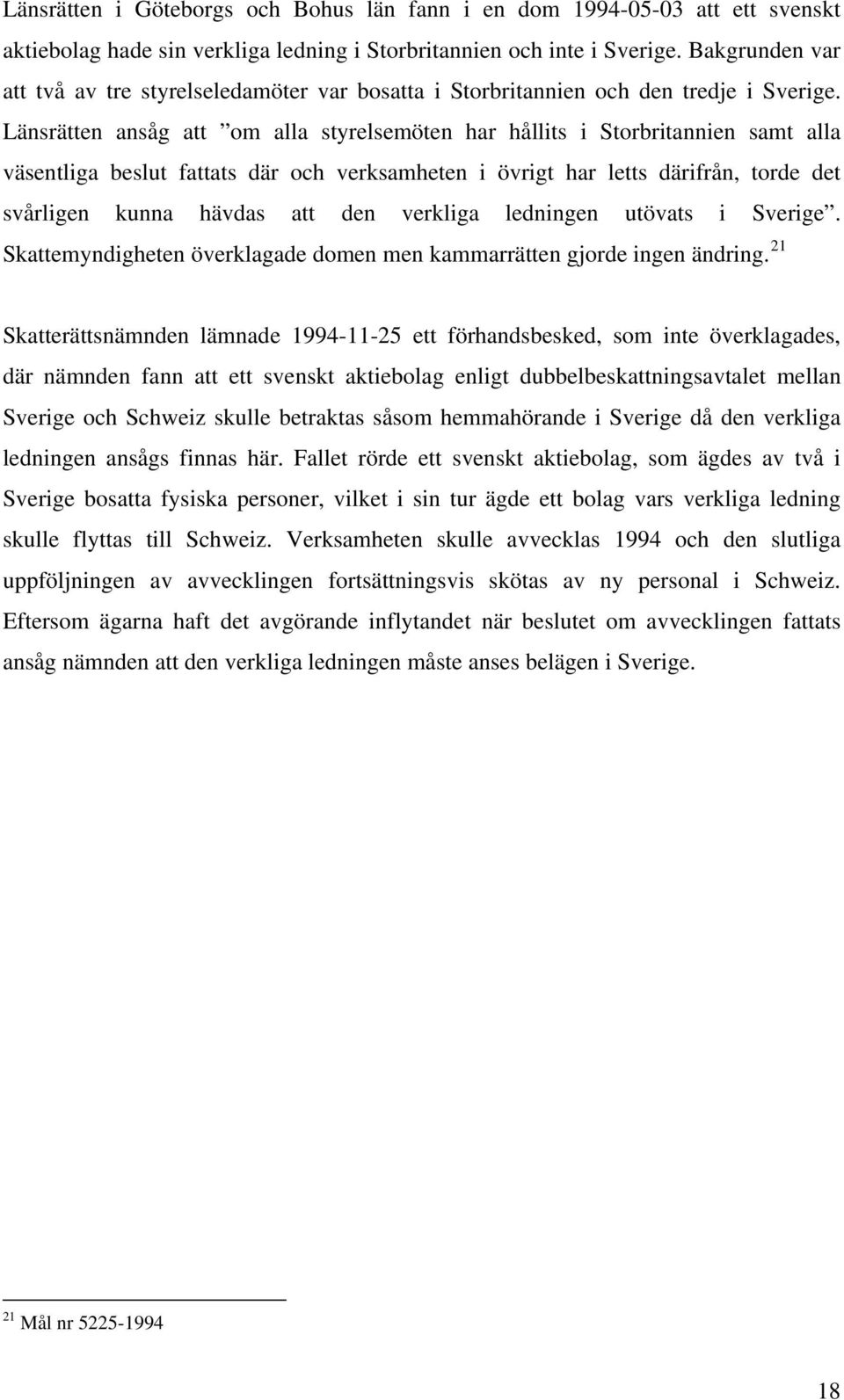 Länsrätten ansåg att om alla styrelsemöten har hållits i Storbritannien samt alla väsentliga beslut fattats där och verksamheten i övrigt har letts därifrån, torde det svårligen kunna hävdas att den