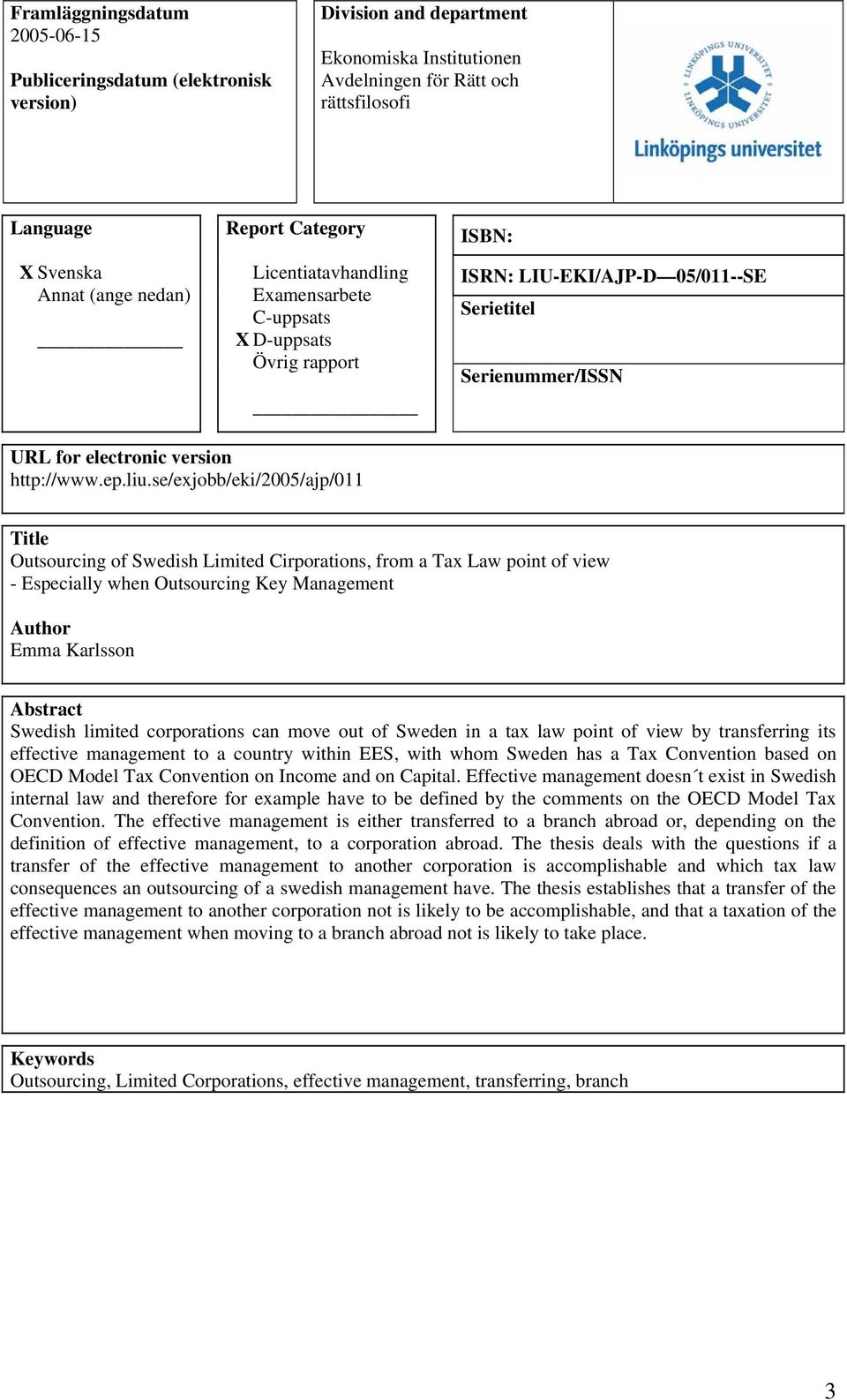 se/exjobb/eki/2005/ajp/011 Title Outsourcing of Swedish Limited Cirporations, from a Tax Law point of view - Especially when Outsourcing Key Management Author Emma Karlsson Abstract Swedish limited