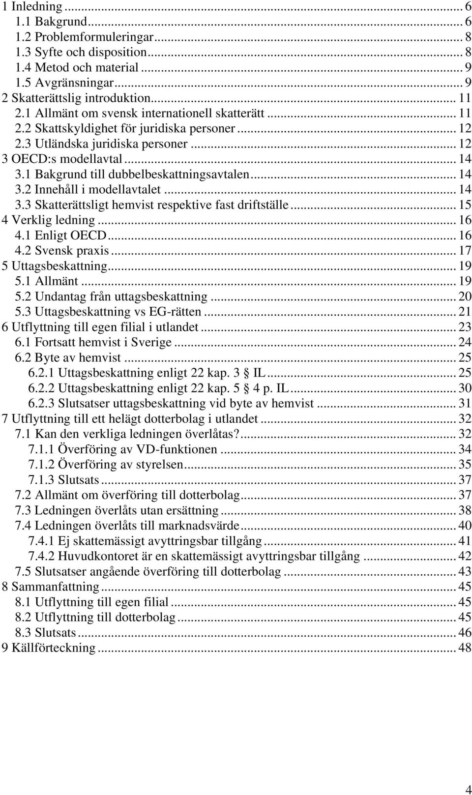 1 Bakgrund till dubbelbeskattningsavtalen... 14 3.2 Innehåll i modellavtalet... 14 3.3 Skatterättsligt hemvist respektive fast driftställe... 15 4 Verklig ledning... 16 4.1 Enligt OECD... 16 4.2 Svensk praxis.