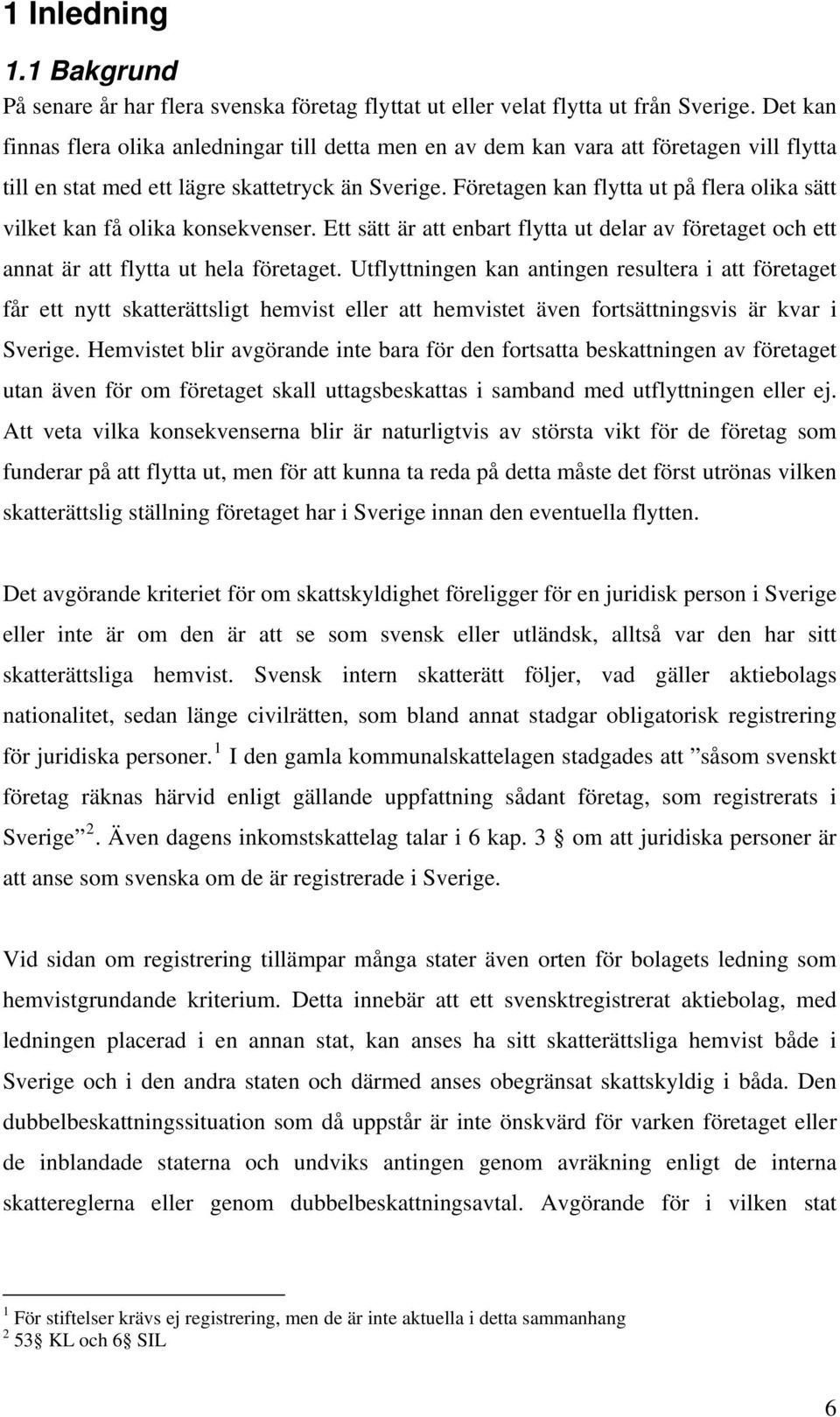 Företagen kan flytta ut på flera olika sätt vilket kan få olika konsekvenser. Ett sätt är att enbart flytta ut delar av företaget och ett annat är att flytta ut hela företaget.