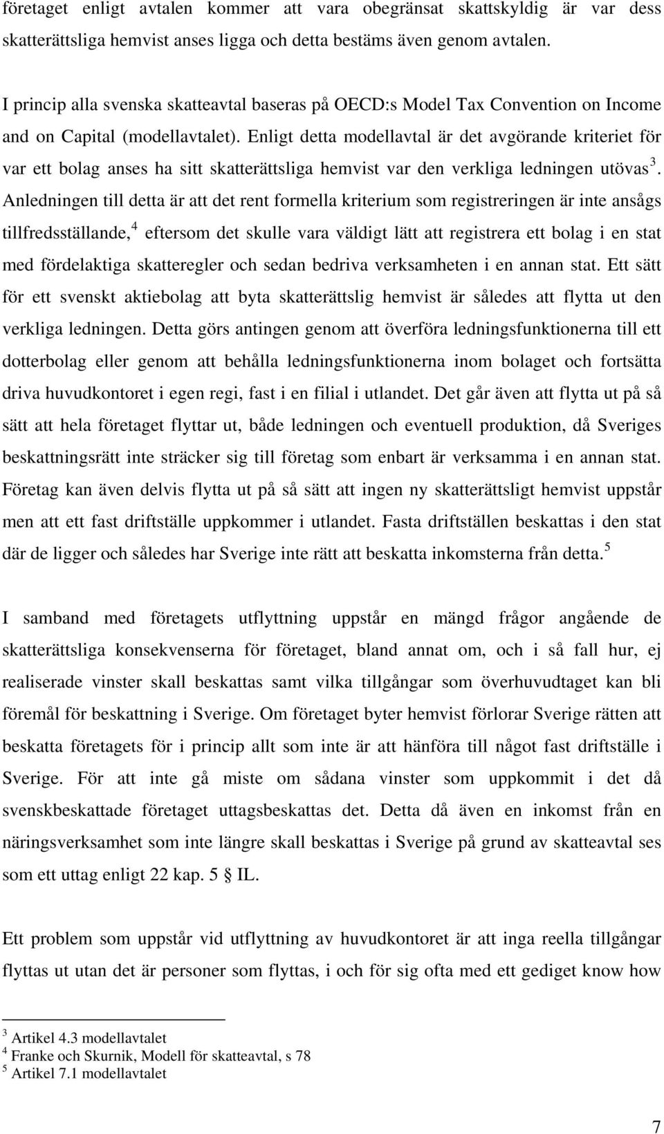 Enligt detta modellavtal är det avgörande kriteriet för var ett bolag anses ha sitt skatterättsliga hemvist var den verkliga ledningen utövas 3.